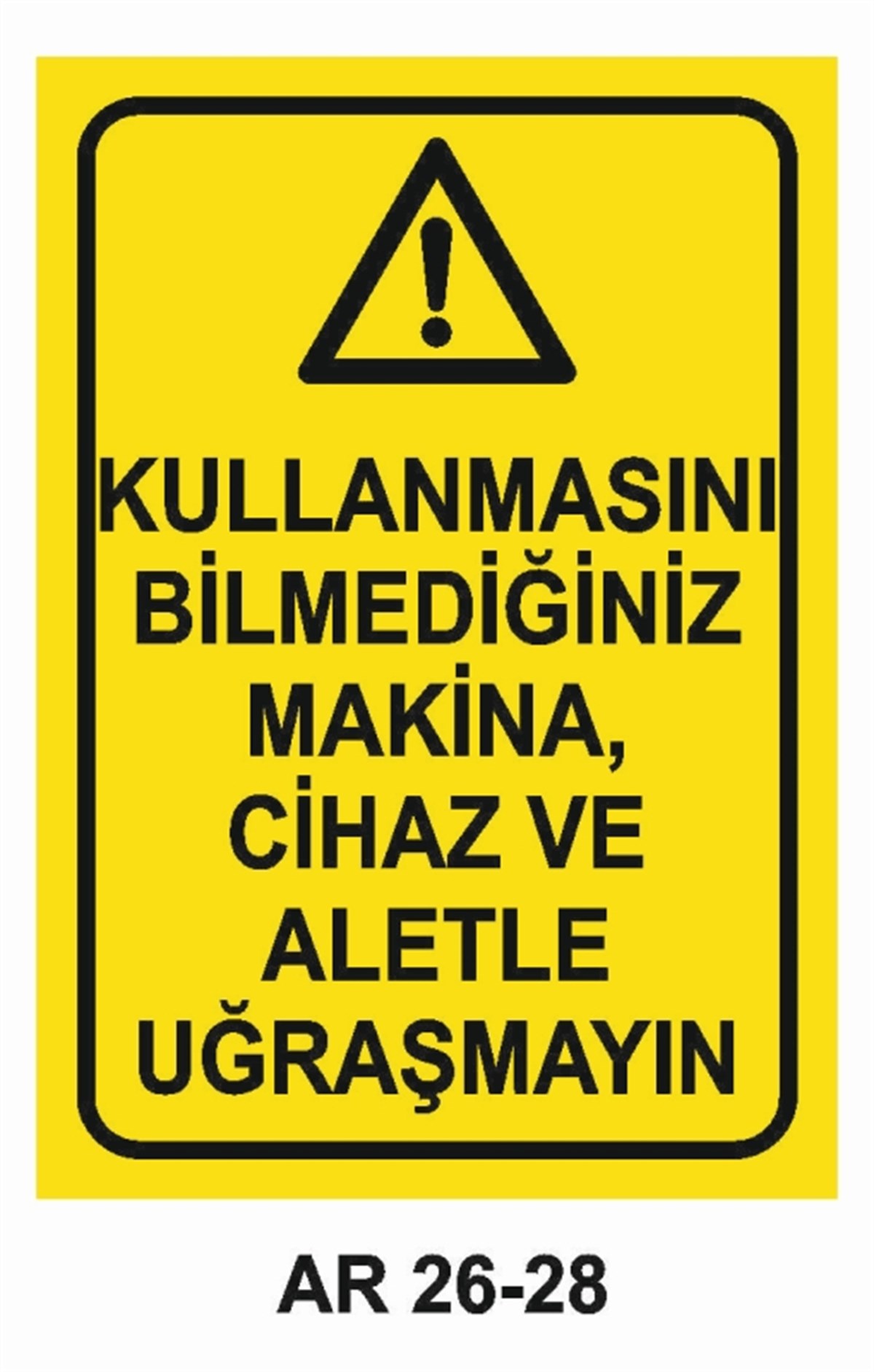 MAKİNAKULLANMASINI BİLMEDİĞİNİZ MAKİNA, CİHAZ VE ALETLE UĞRAŞMAYIN İŞ GÜVENLİĞİ UYARI LEVHASI