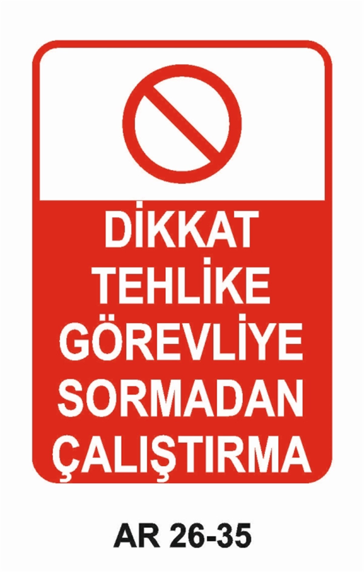 MAKİNADİKKAT TEHLİKE GÖREVLİYE SORMADAN ÇALIŞTIRMA İŞ GÜVENLİĞİ UYARI LEVHASI
