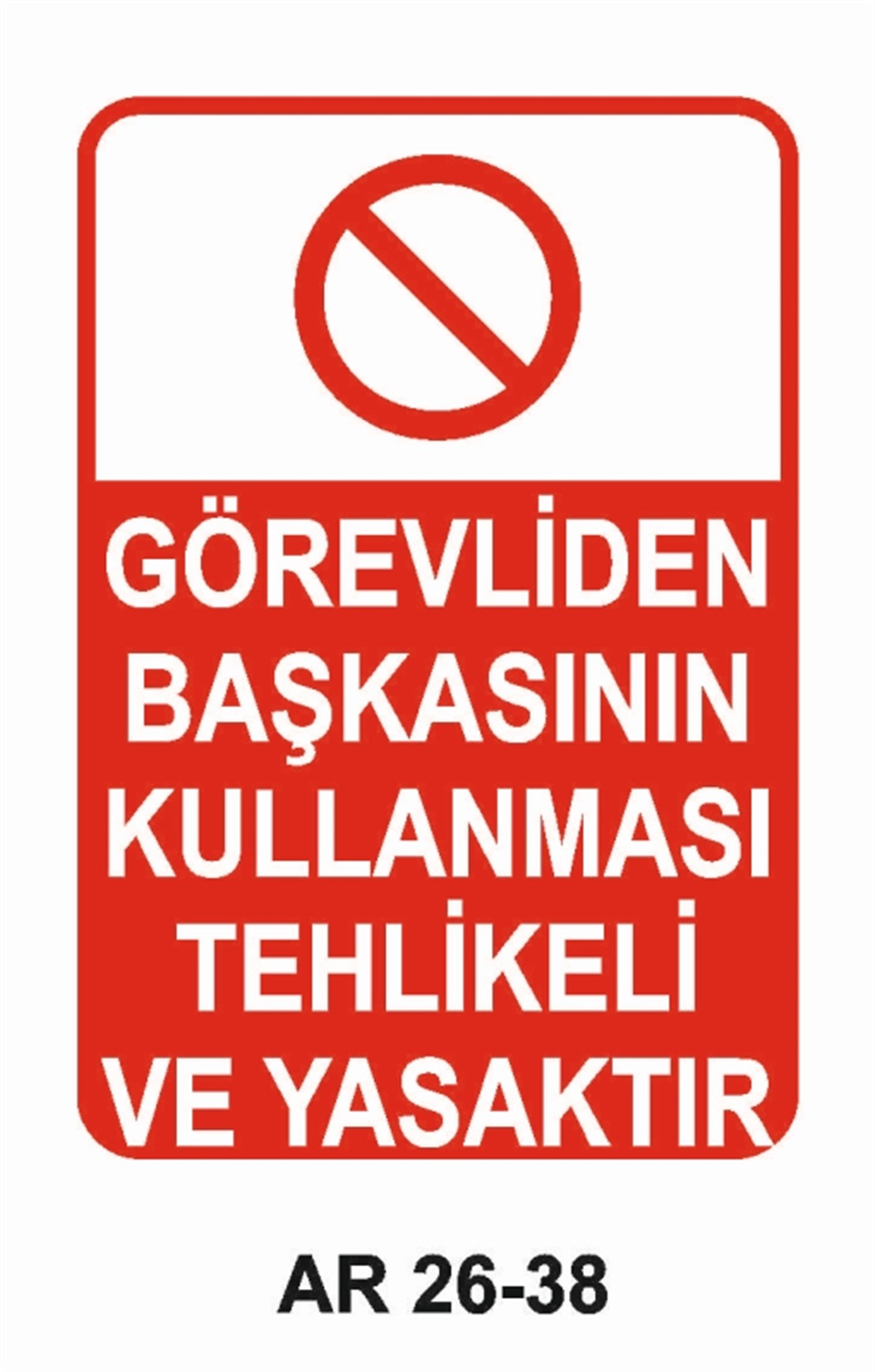 MAKİNAGÖREVLİDEN BAŞKASININ KULLANMASI TEHLİKELİ VE YASAKTIR İŞ GÜVENLİĞİ UYARI LEVHASI