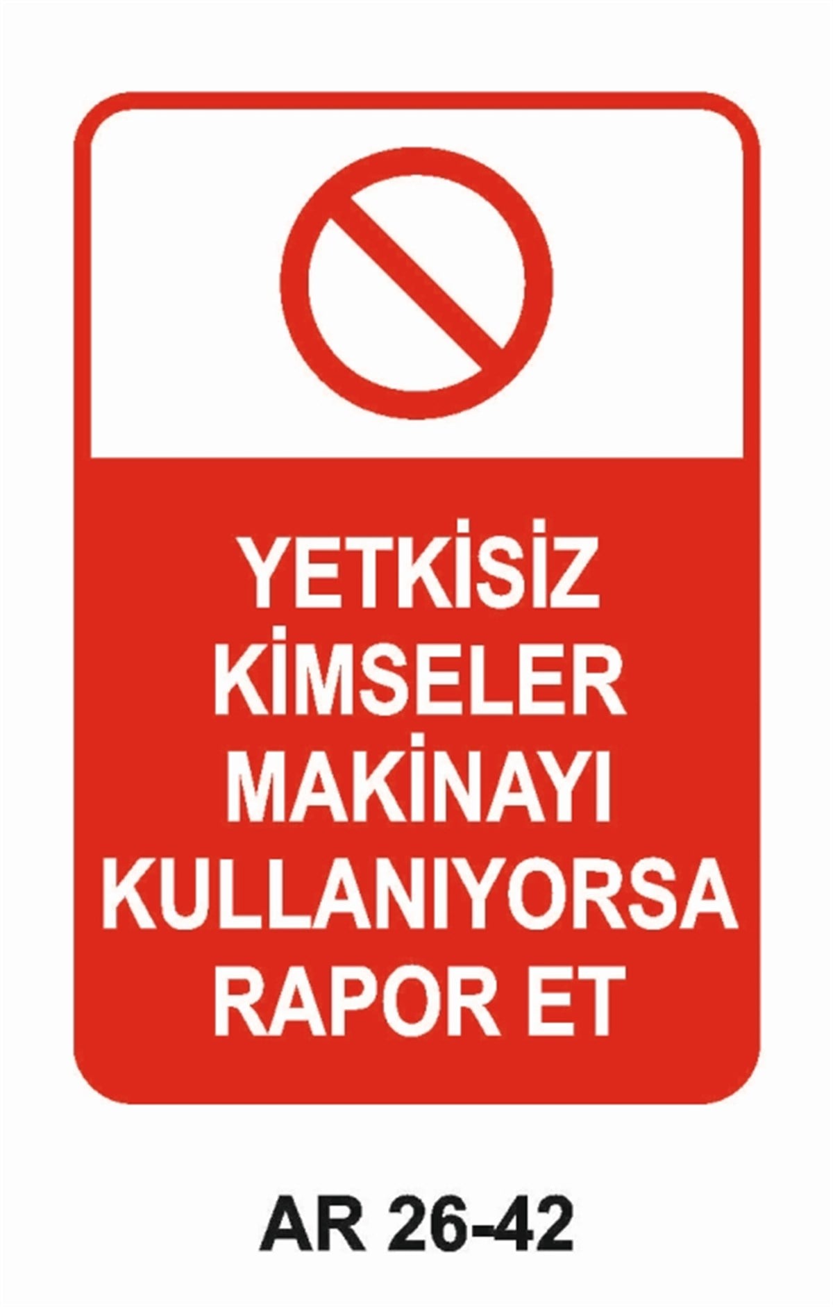 MAKİNAYETKİSİZ KİMSELER MAKİNAYI KULLANIYORSA RAPOR ET İŞ GÜVENLİĞİ UYARI LEVHASI