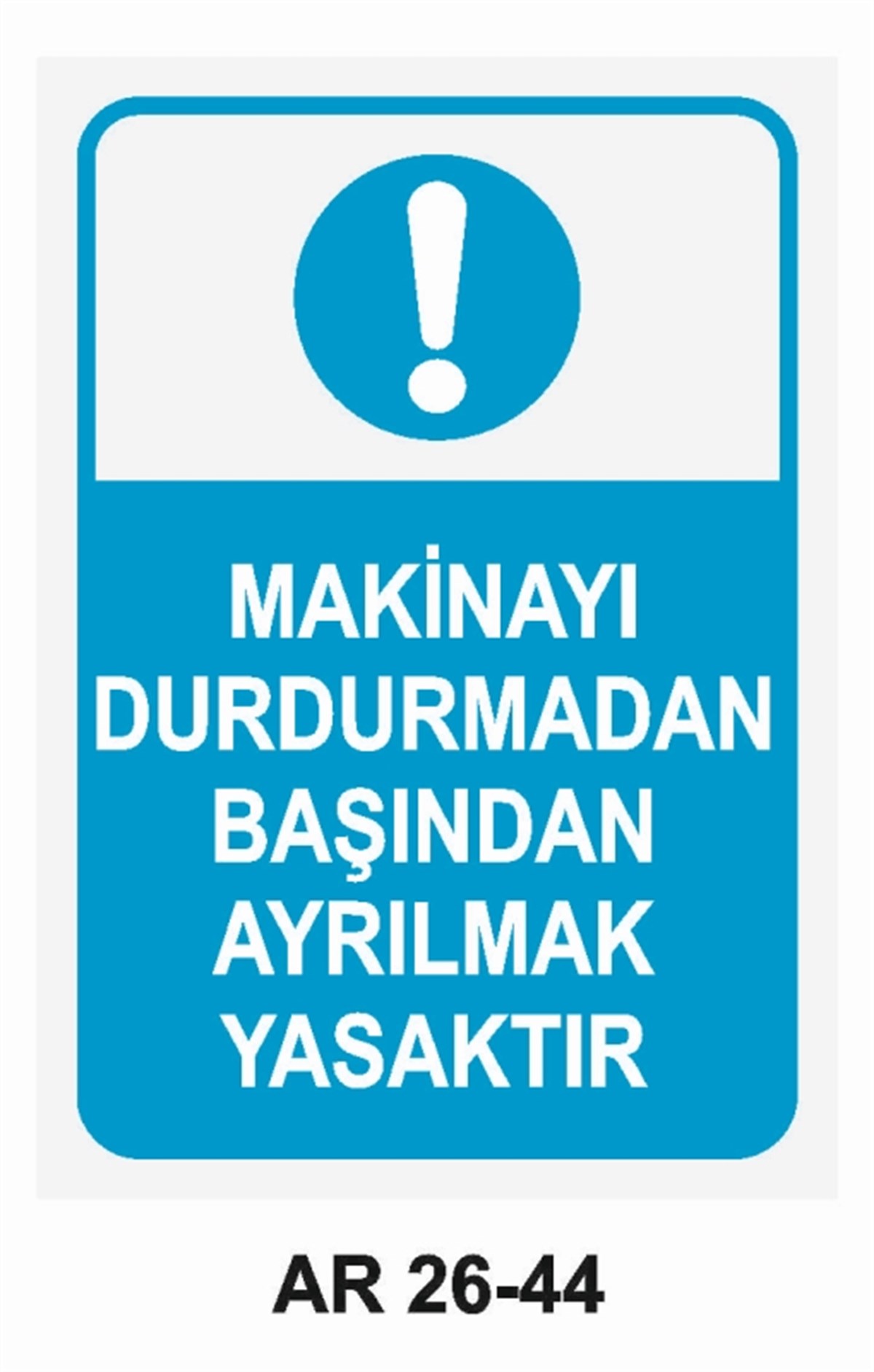MAKİNAMAKİNAYI DURDURMADAN BAŞINDAN AYRILMAK YASAKTIR İŞ GÜVENLİĞİ UYARI LEVHASI