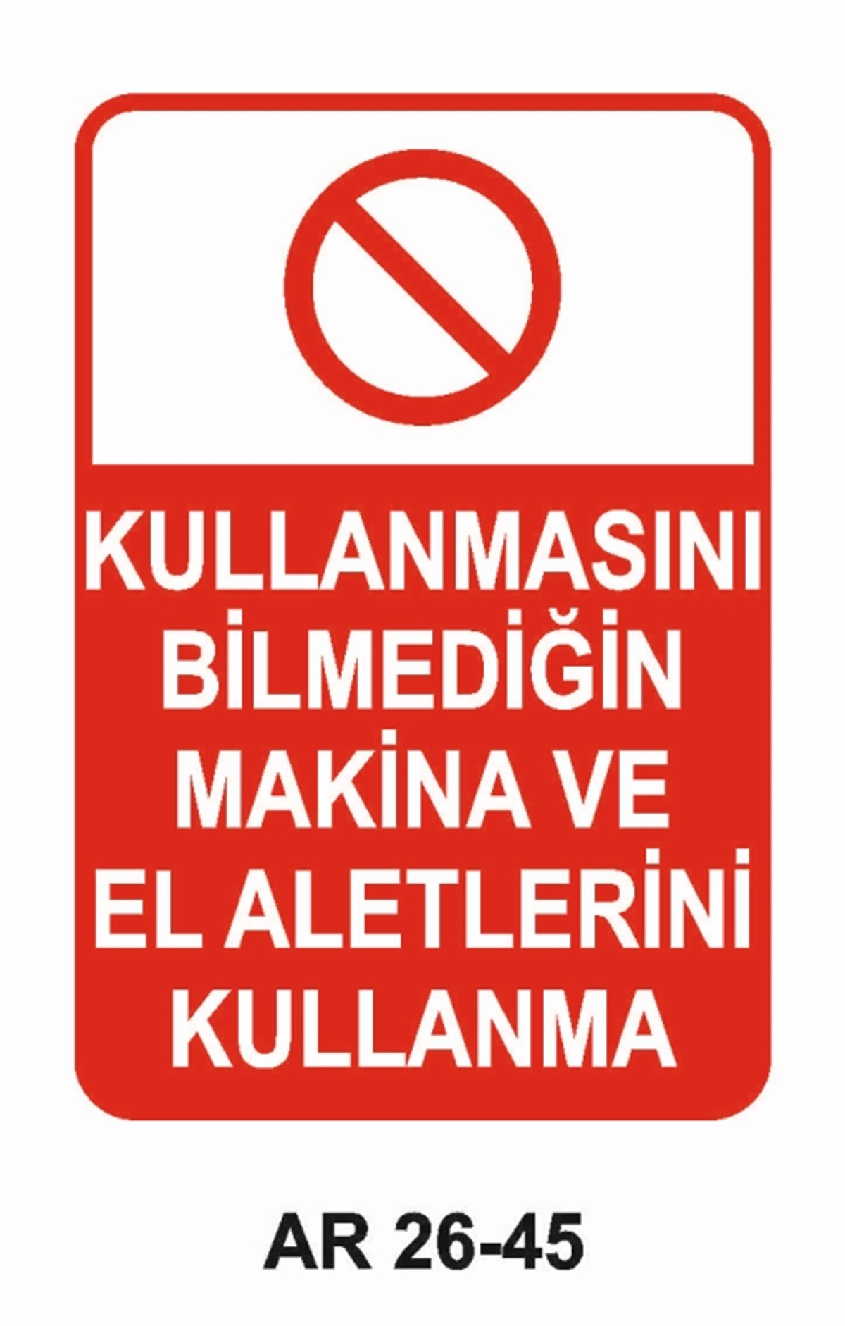MAKİNAKULLANMASINI BİLMEDİĞİN MAKİNA VE EV ALETLERİNİ KULLANMA İŞ GÜVENLİĞİ UYARI LEVHASI