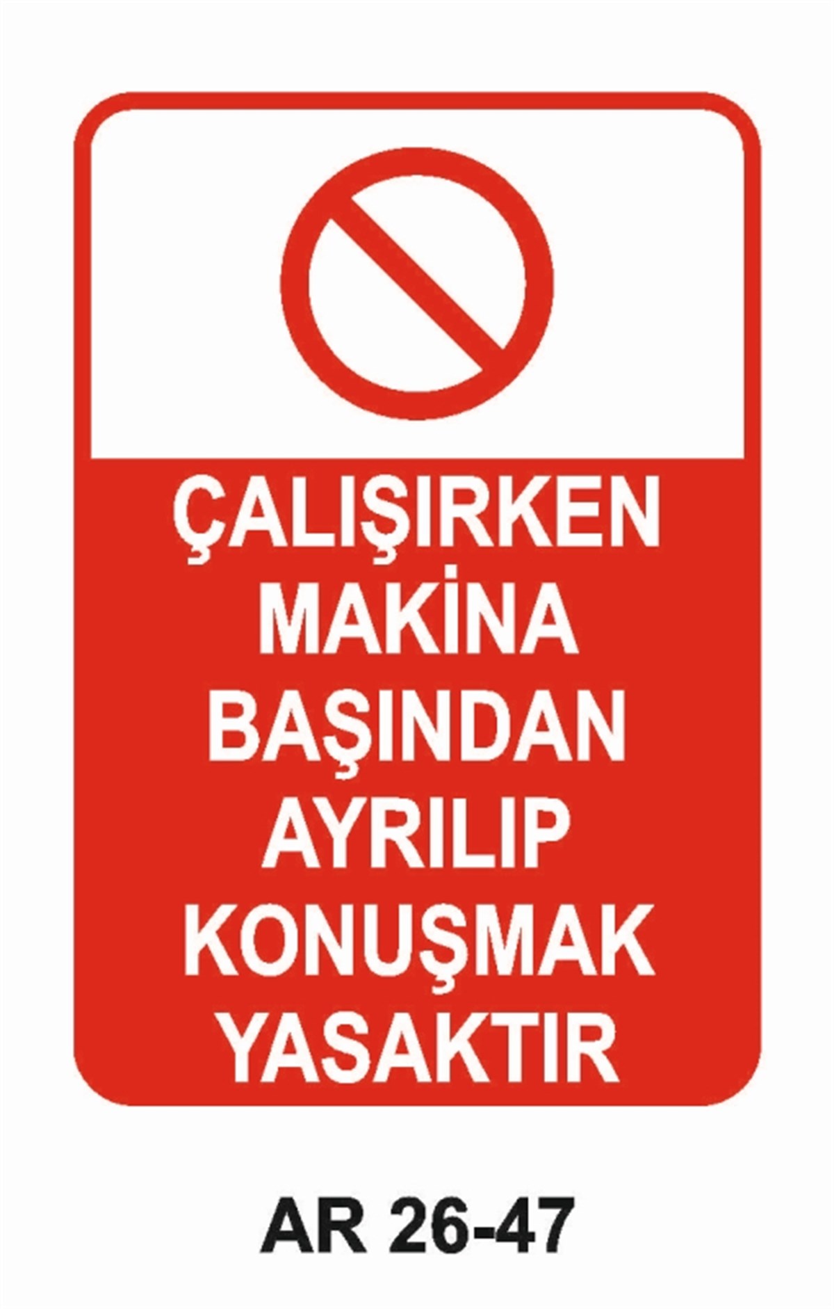 MAKİNAÇALIŞIRKEN MAKİNA BAŞINDAN AYRILIP KONUŞMAK YASAKTIR İŞ GÜVENLİĞİ UYARI LEVHASI