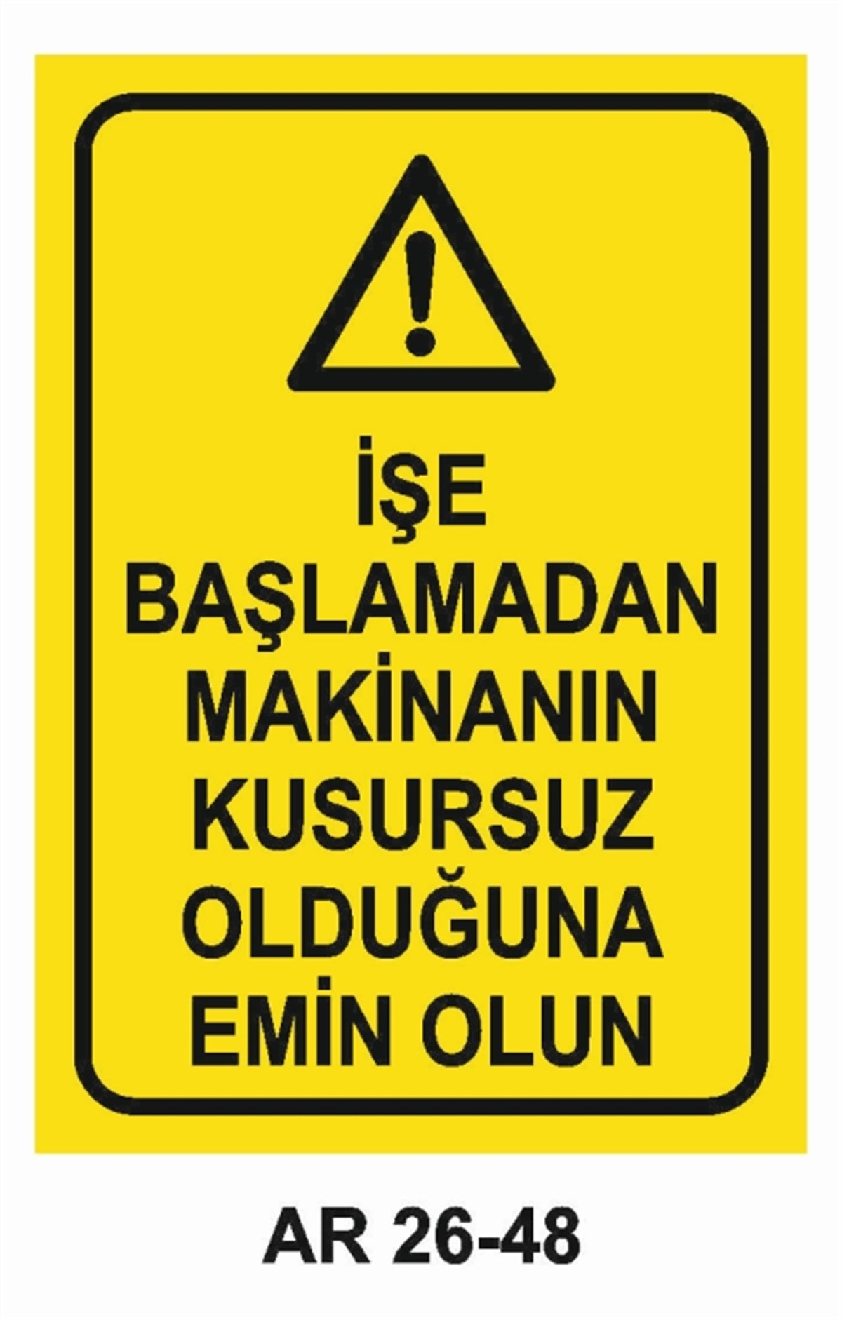 MAKİNAİŞE BAŞLAMADAN MAKİNANIN KUSURSUZ OLDUĞUNA EMİN OLUN İŞ GÜVENLİĞİ UYARI LEVHASI