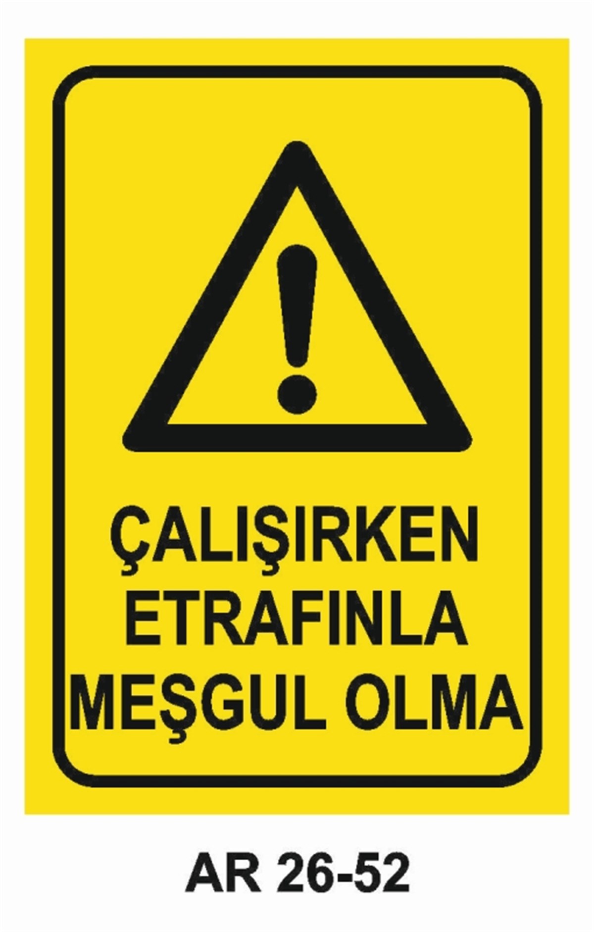 MAKİNAÇALIŞIRKEN ETRAFINLA MEŞGUL OLMA İŞ GÜVENLİĞİ UYARI LEVHASI