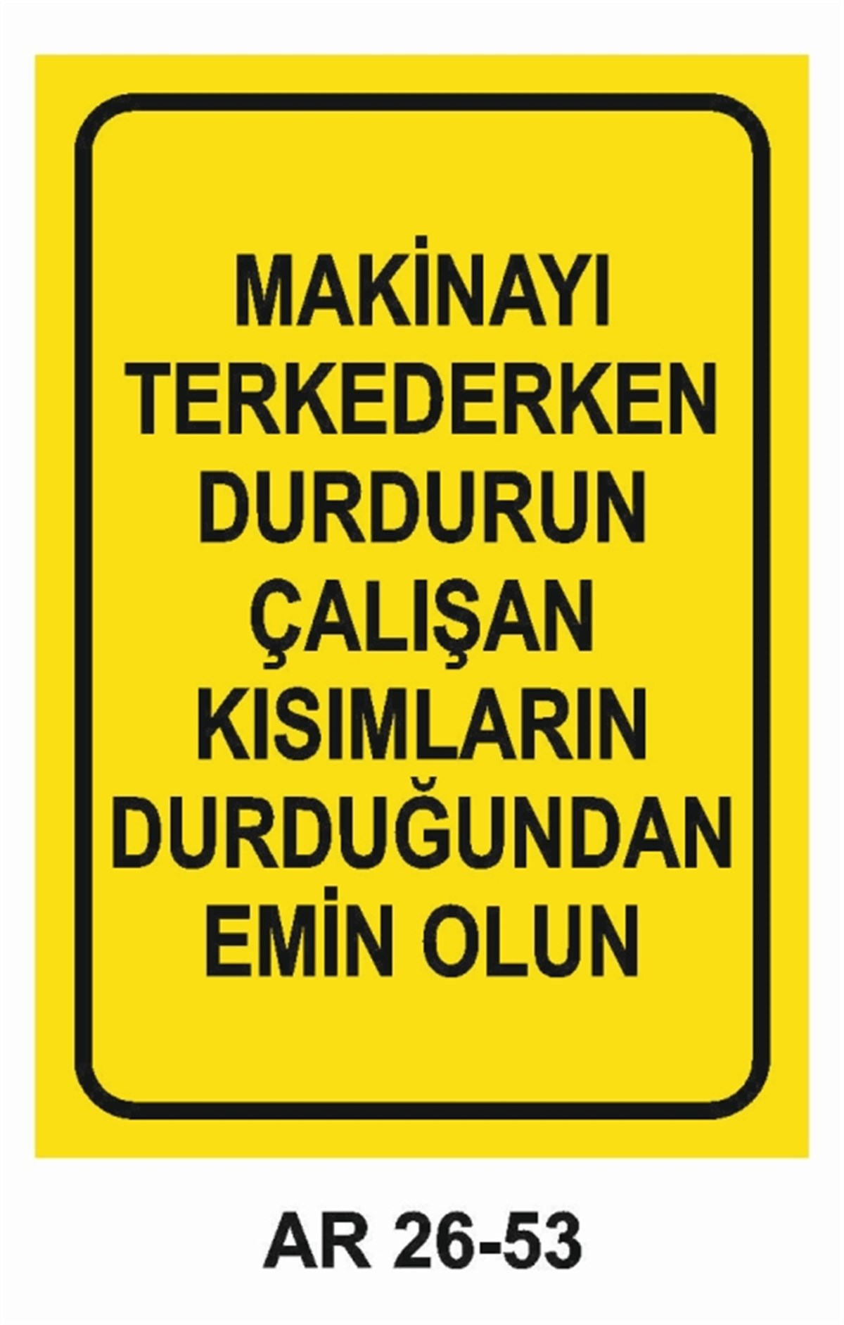 MAKİNAMAKİNAYI TERKEDERKEN DURDURUN ÇALIŞAN KISIMLARIN DURDUĞUNDAN EMİN OLUN İŞ GÜVENLİĞİ UYARI LEVHASI