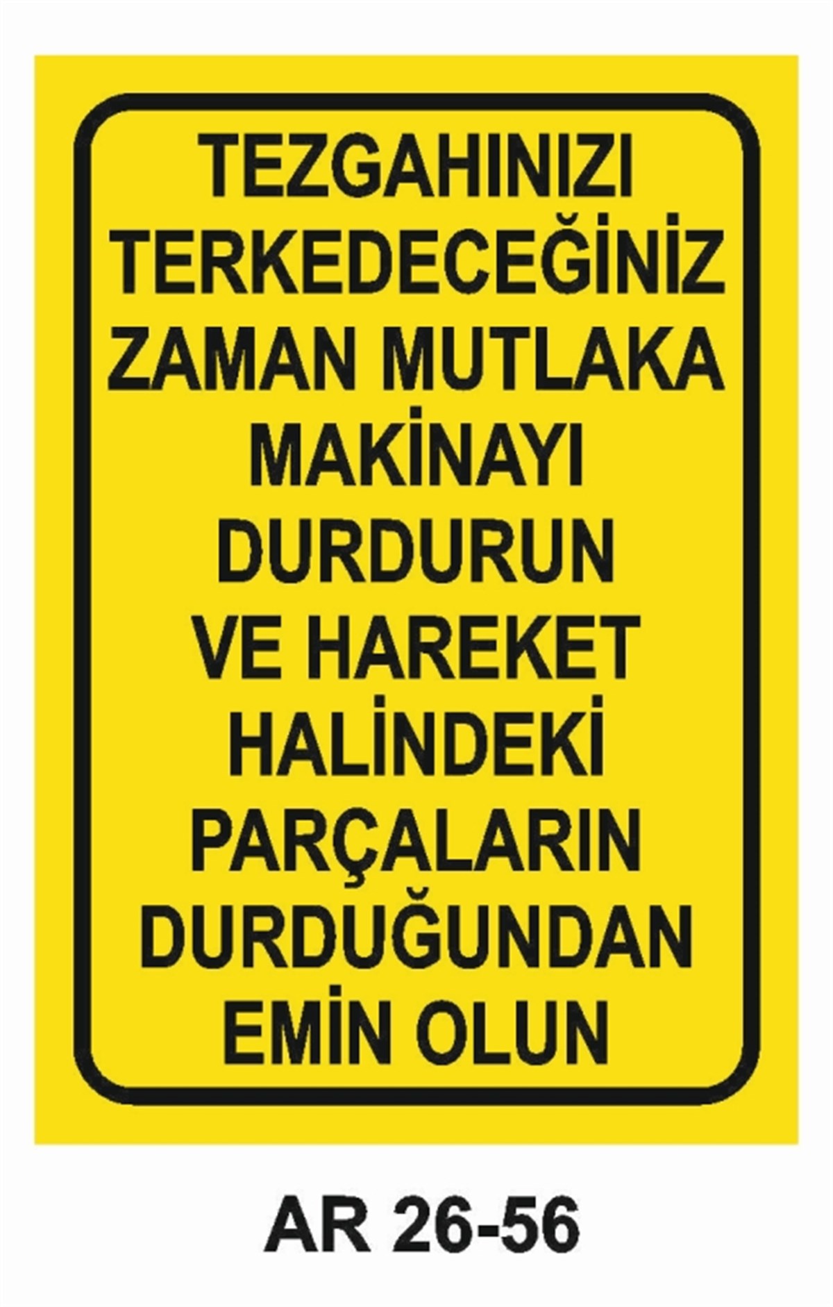 MAKİNATEZGAHINIZI TERKEDECEĞİNİZ ZAMAN MUTLAKA MAKİNAYI DURDURUN İŞ GÜVENLİĞİ UYARI LEVHASI