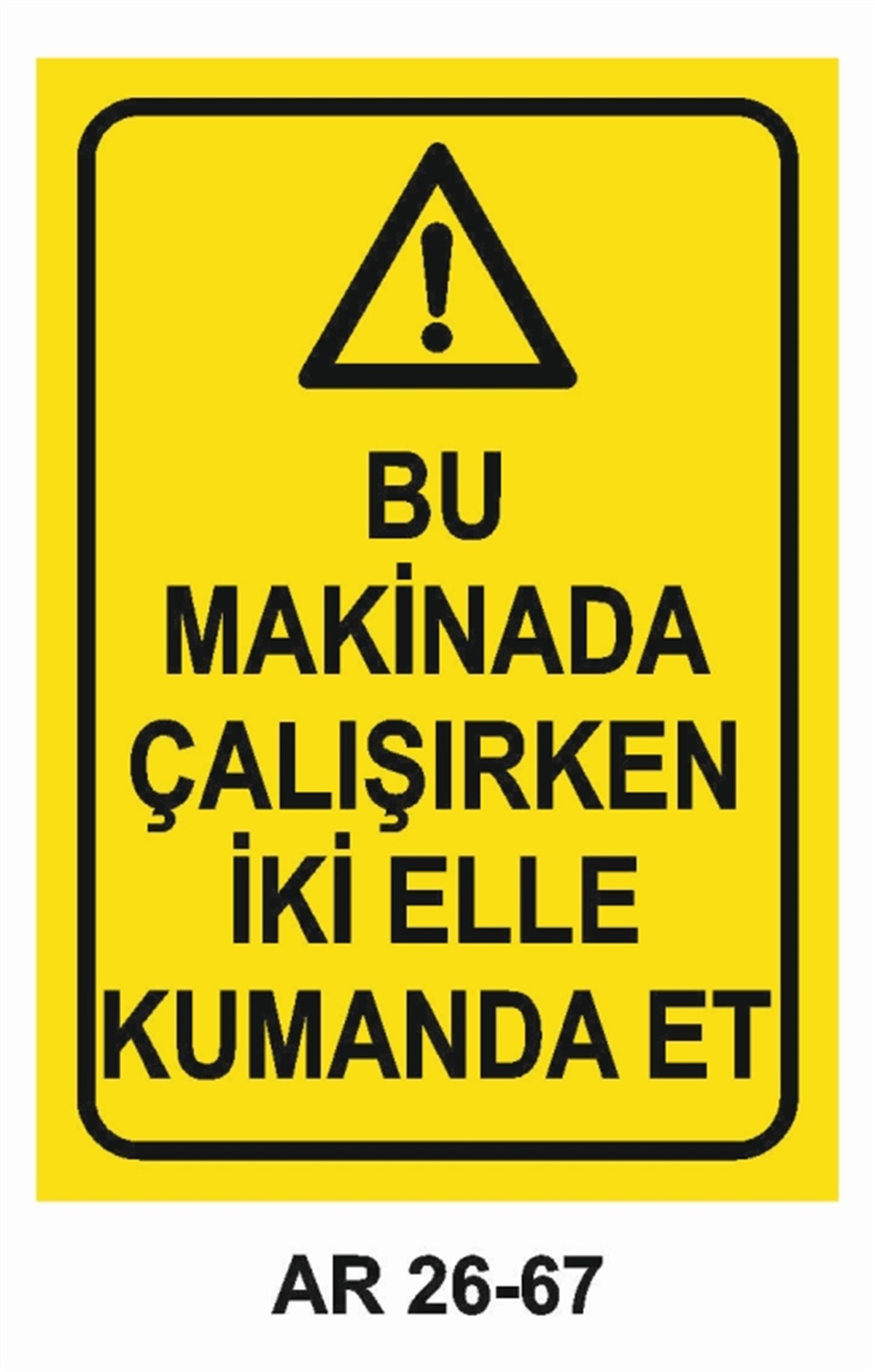 MAKİNABU MAKİNADA ÇALIŞIRKEN İKİ ELLE KUMANDA ET İŞ GÜVENLİĞİ UYARI LEVHASI