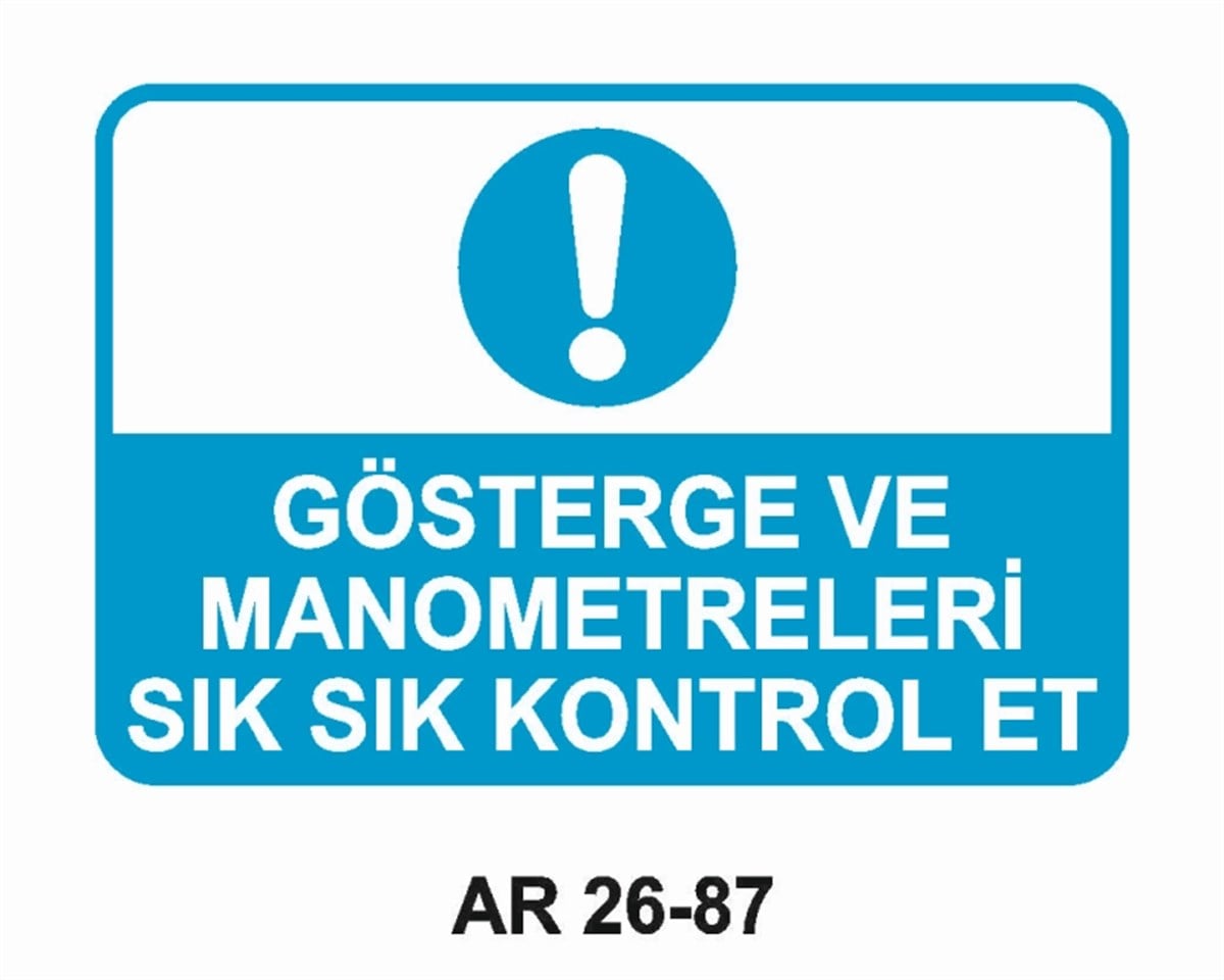 MAKİNAGÖSTERGE VE MANOMETRELERİ SIK SIK KONTROL ET İŞ GÜVENLİĞİ UYARI LEVHASI