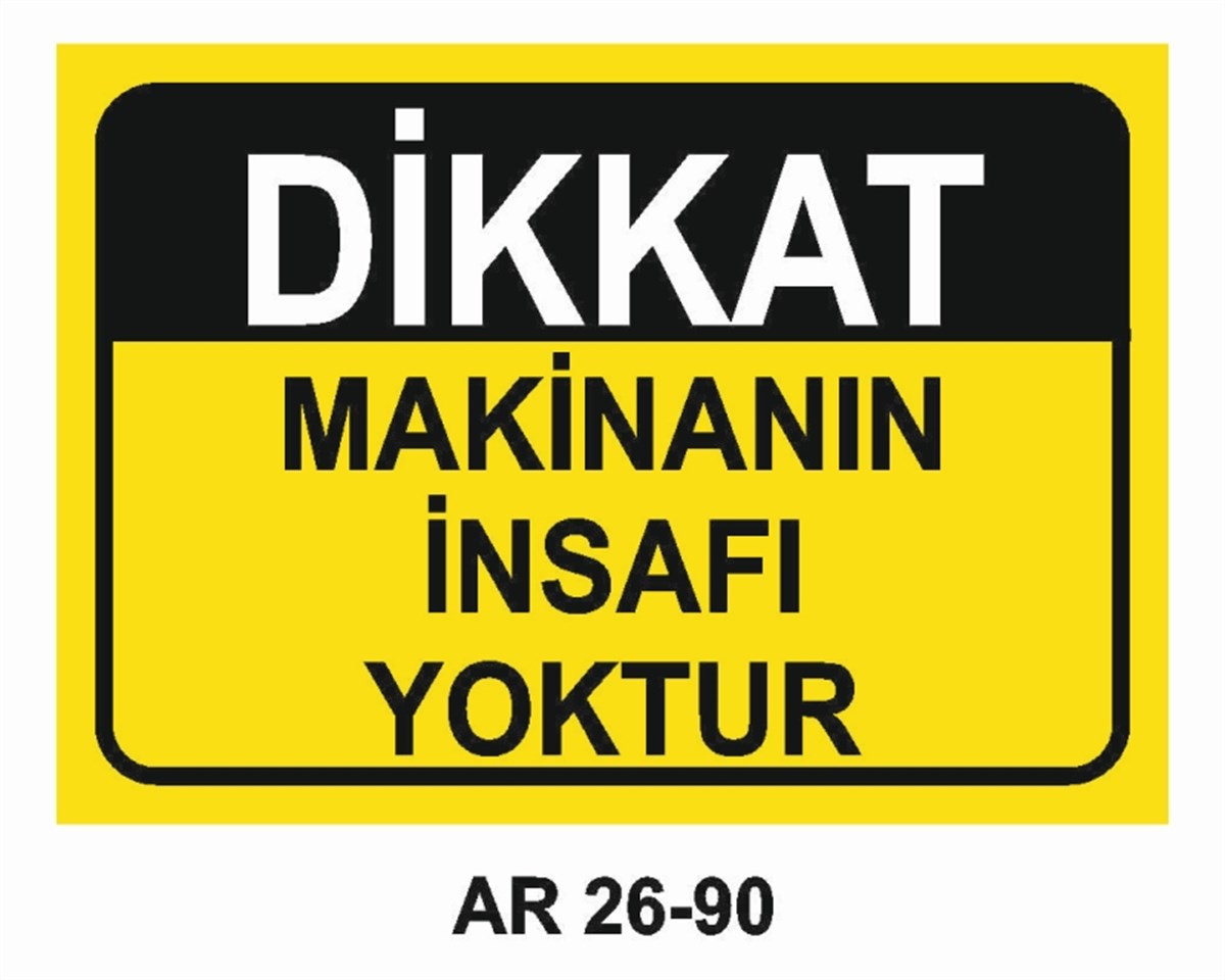 MAKİNAMAKİNANIN İNSAFI YOKTUR İŞ GÜVENLİĞİ UYARI LEVHASI