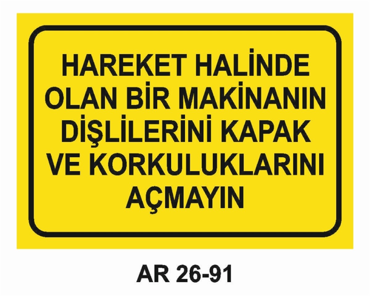 MAKİNAHAREKET HALİNDE OLAN BİR MAKİNANIN DİŞLİLERİNİ KAPAK VE KORKULUKLARINI AÇMAYIN İŞ GÜVENLİĞİ UYARI LEVHASI
