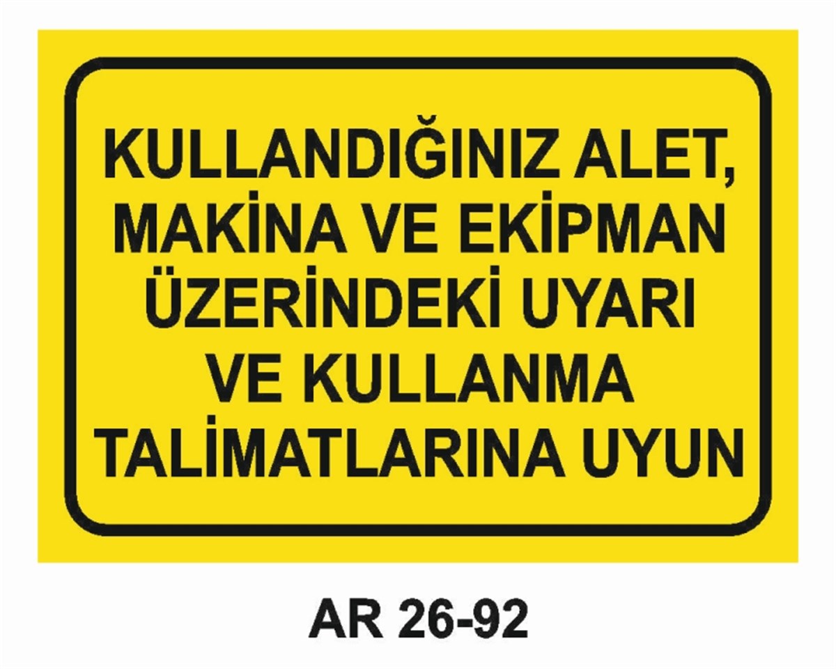 MAKİNAKULLANDIĞINIZ ALET, MAKİNA VE EKİPMAN ÜZERİNDEKİ UYARI VE KULLANMA TALİMATLARINA UYUN İŞ GÜVENLİĞİ UYARI LEVHASI