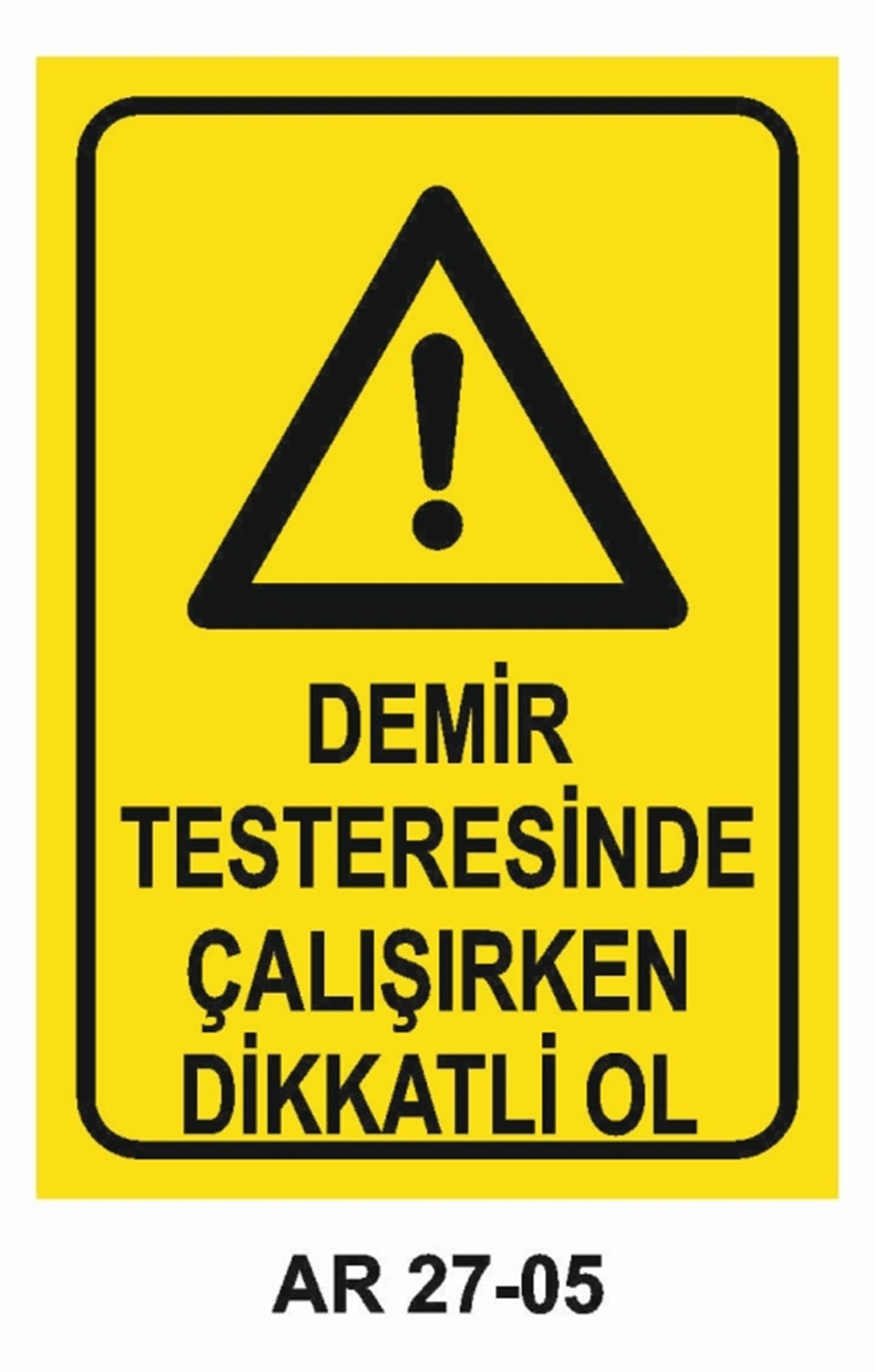 PRES - GİYOTİN - MAKASDEMİR TESTERESİNDE ÇALIŞIRKEN DİKKATLİ OL İŞ GÜVENLİĞİ UYARI LEVHASI