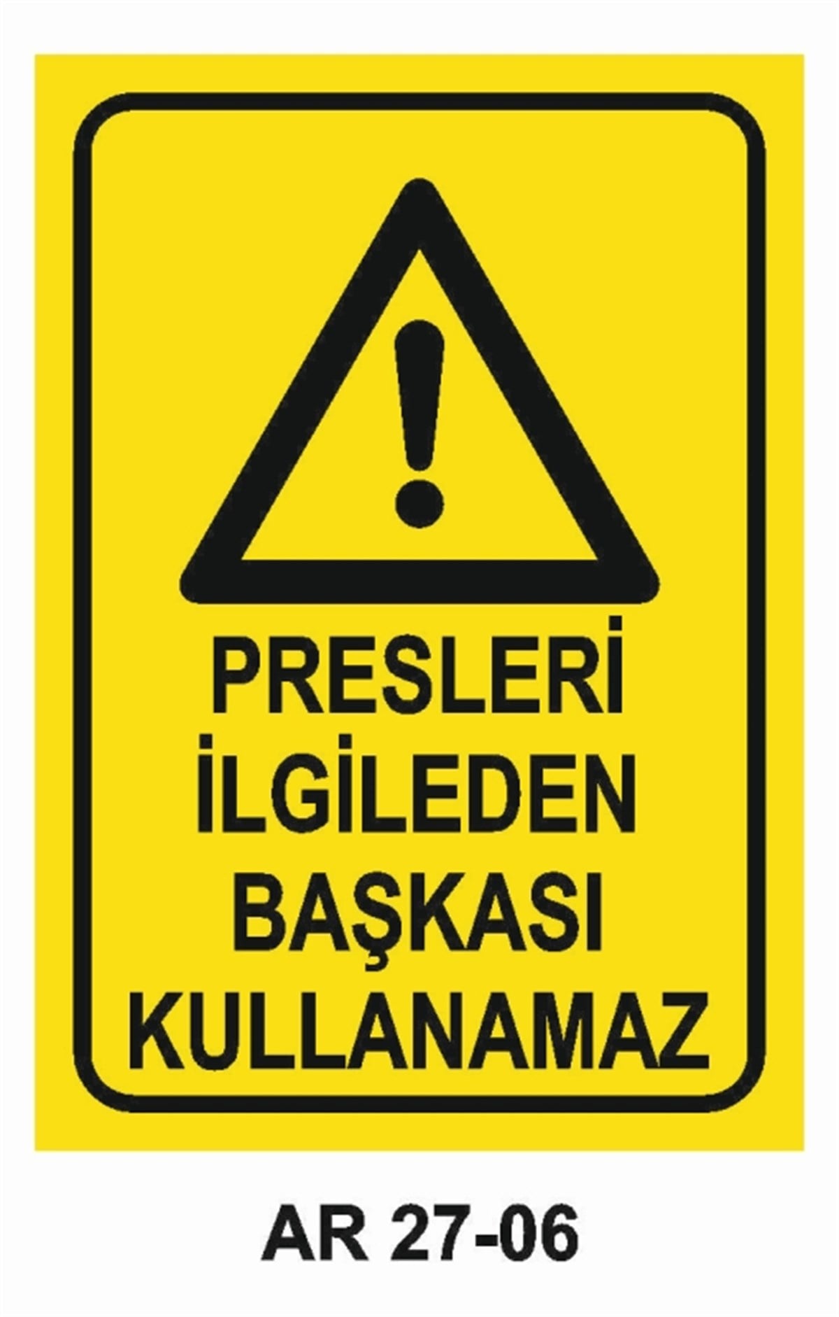 PRES - GİYOTİN - MAKASPRESLERİ İLGİLİDEN BAŞKASI KULLANAMAZ İŞ GÜVENLİĞİ UYARI LEVHASI