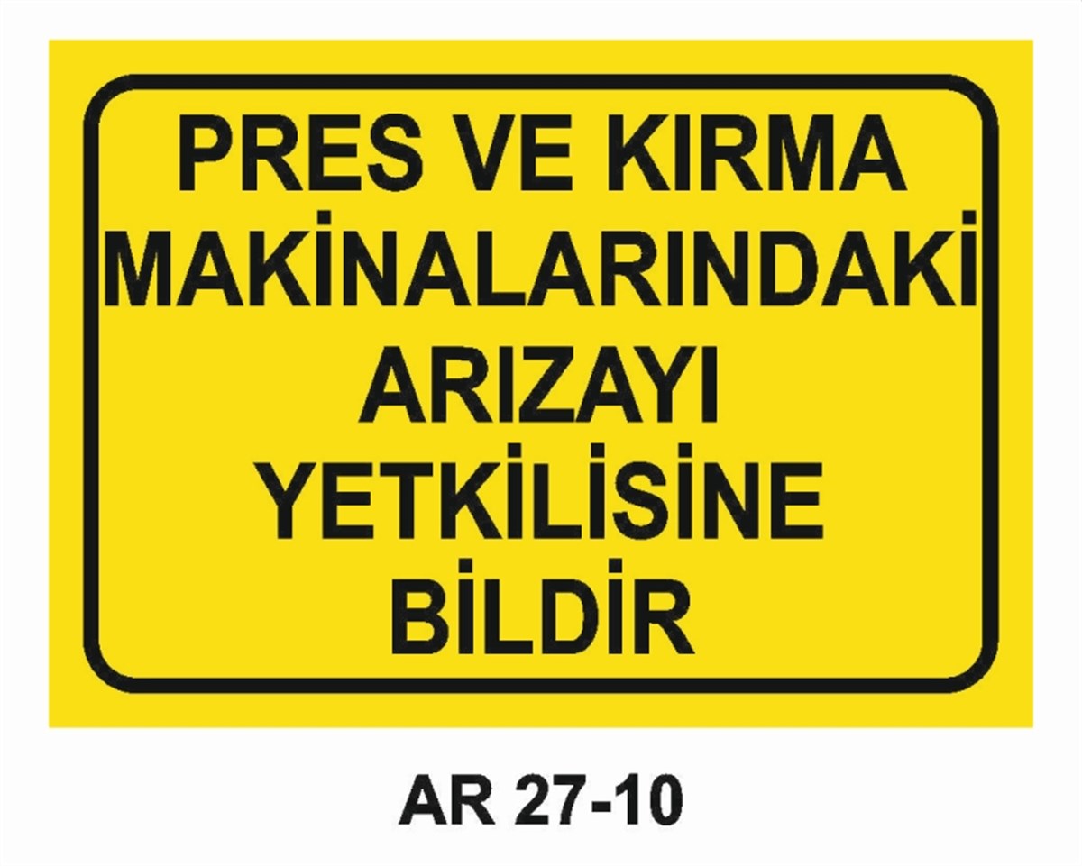PRES - GİYOTİN - MAKASPRES VE KIRMA MAKİNALARINDAKİ ARIZAYI YETKİLİSİNE BİLDİR İŞ GÜVENLİĞİ UYARI LEVHASI