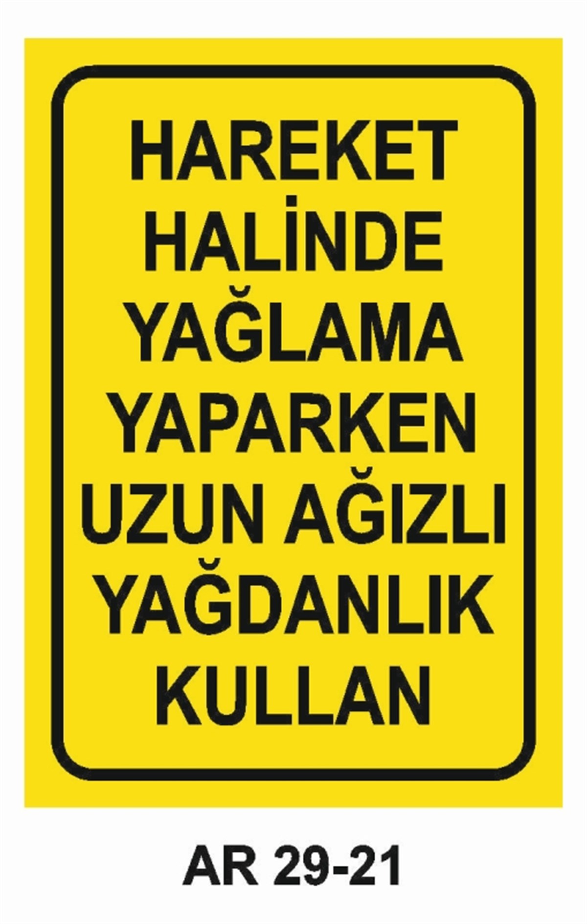 BAKIM - ARIZA - AYAR YAĞLAMAHAREKET HALİNDE YAĞLAMA YAPARKEN UZUN AĞIZLI YAĞDANLIK KULLAN İŞ GÜVENLİĞİ UYARI LEVHASI