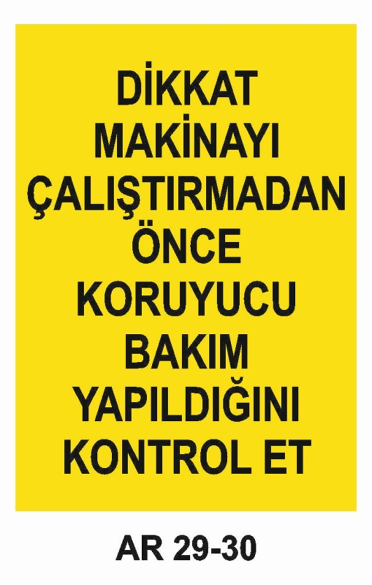 BAKIM - ARIZA - AYAR YAĞLAMADİKKAT MAKİNAYI ÇALIŞTIRMADAN ÖNCE KORUYUCU BAKIM YAPILDIĞINI KONTROL ET İŞ GÜVENLİĞİ UYARI LEVHASI