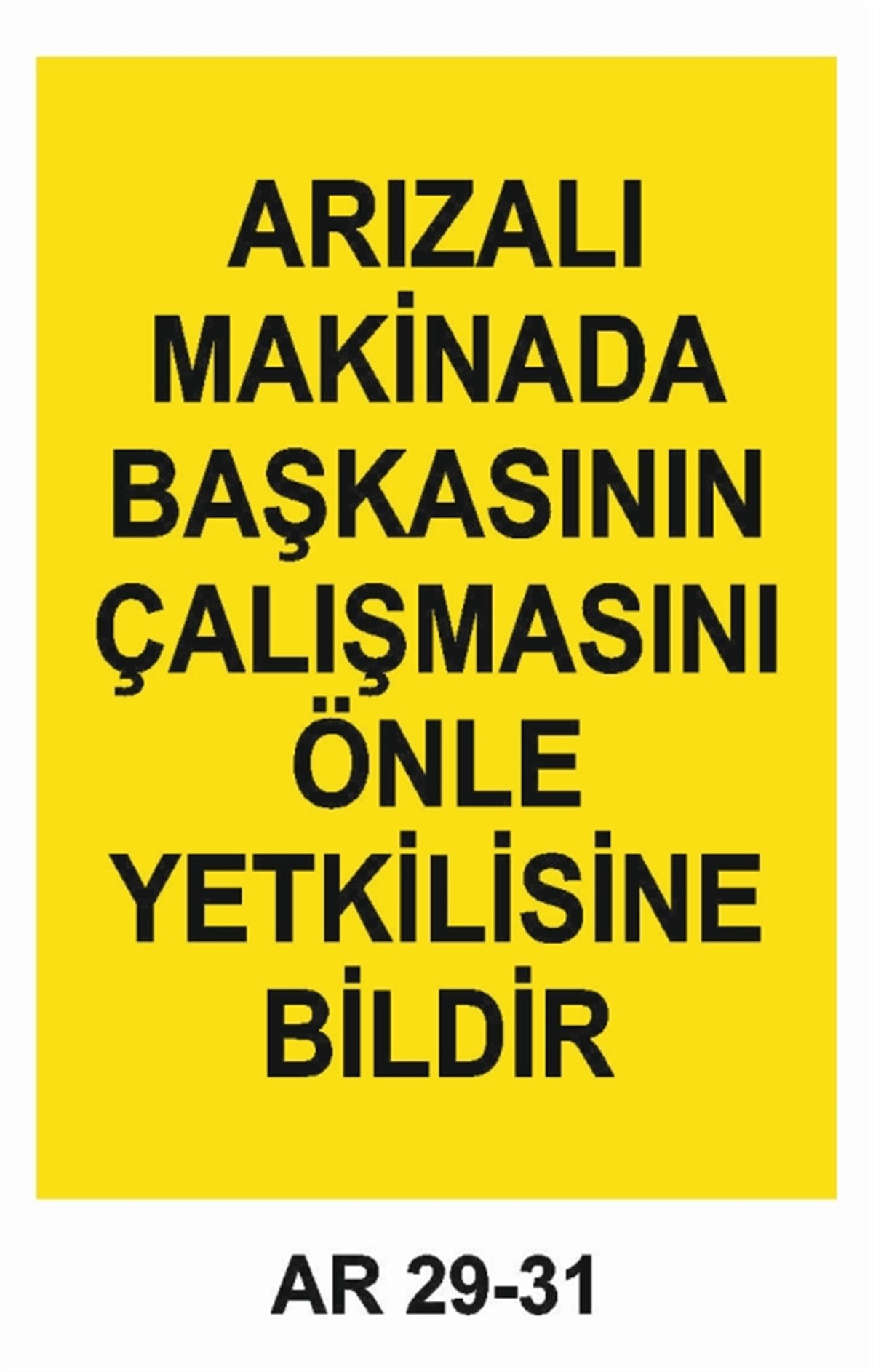 BAKIM - ARIZA - AYAR YAĞLAMAARIZALI MAKİNADA BAŞKASININ ÇALIŞMASINI ÖNLE YETKİLİSİNE BİLDİR İŞ GÜVENLİĞİ UYARI LEVHASI