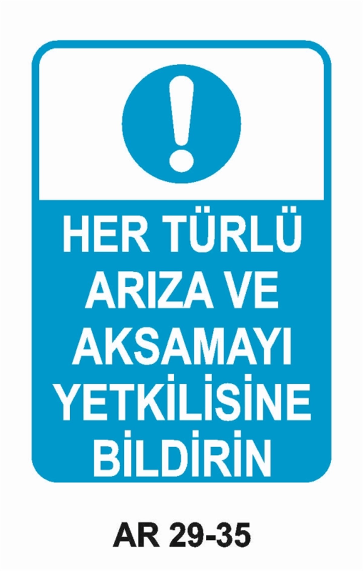 BAKIM - ARIZA - AYAR YAĞLAMAHER TÜRLÜ ARIZA VE AKSAMAYI YETKİLİSİNE BİLDİRİN İŞ GÜVENLİĞİ UYARI LEVHASI
