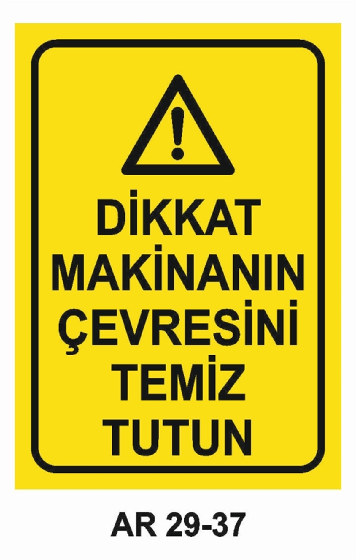 BAKIM - ARIZA - AYAR YAĞLAMADİKKAT MAKİNANIN ÇEVRESİNİ TEMİZ TUTUN İŞ GÜVENLİĞİ UYARI LEVHASI