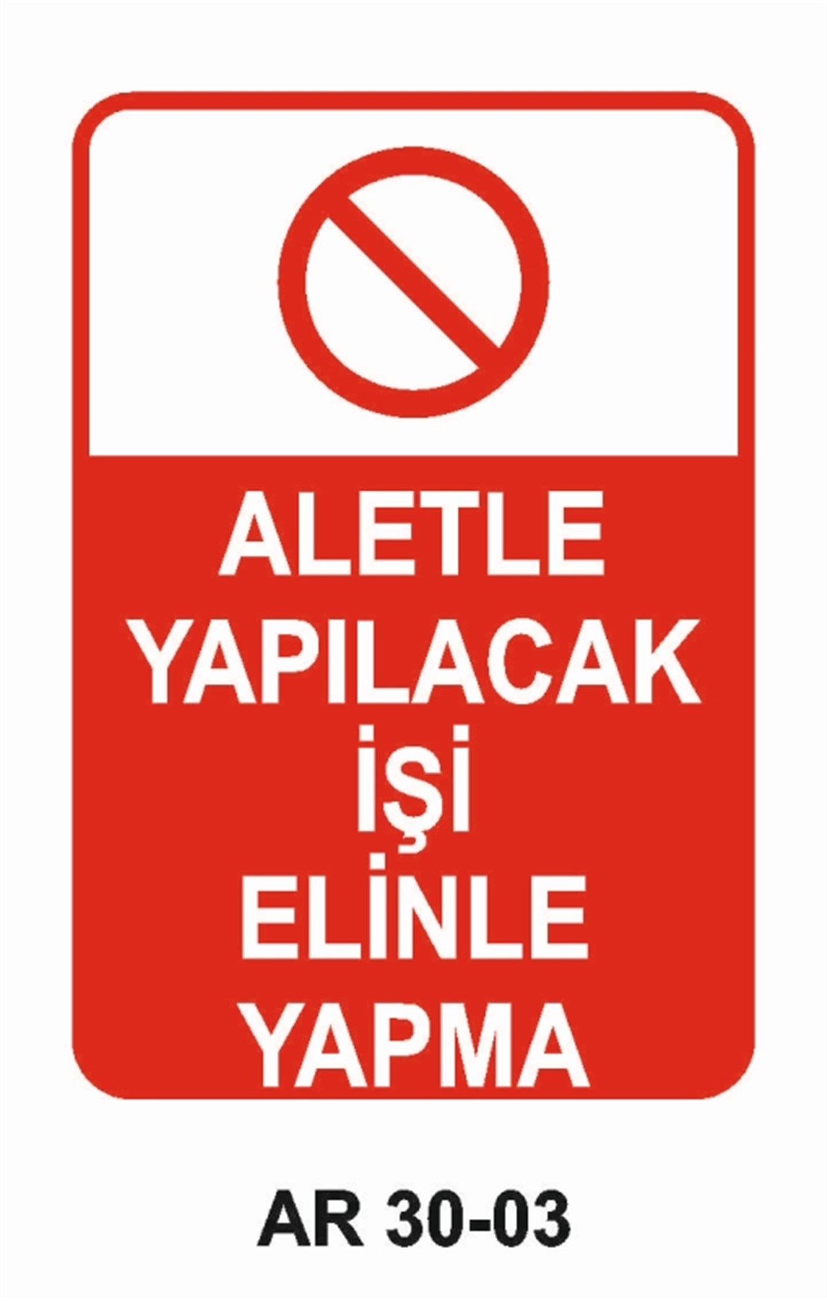ALET - TEZGAH - MALZEMEALETLE YAPILACAK İŞİ ELİNLE YAPMA İŞ GÜVENLİĞİ UYARI LEVHASI