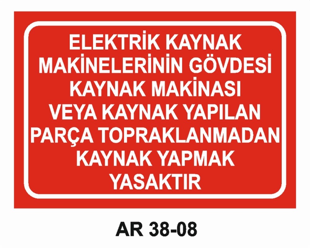 KAYNAKELEKTRİK KAYNAK MAKİNELERİNİN GÖVDESİ KAYNAK MAKİNASI VEYA KAYNAK YAPILAN PARÇA TOPRAKLANMADAN KAYNAK YAPMAK YASAKTIR İŞ GÜVENLİĞİ UYARI LEVHASI
