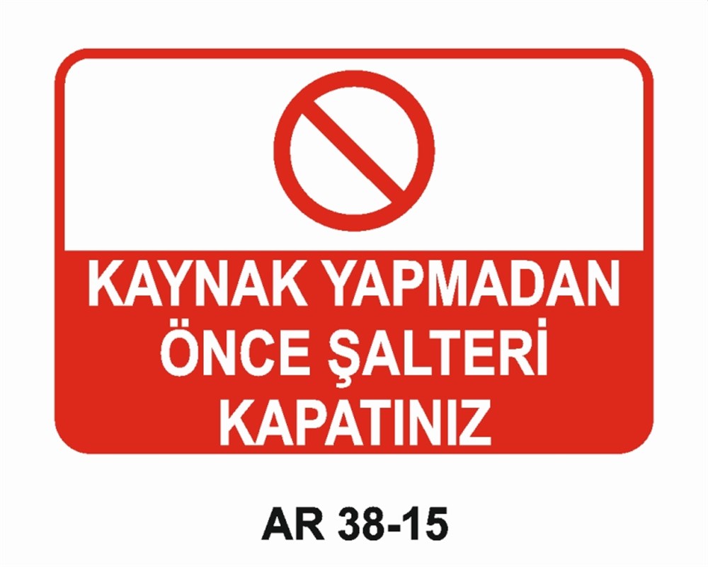 KAYNAKKAYNAK YAPMADAN ÖNCE ŞALTERİ KAPATINIZ İŞ GÜVENLİĞİ UYARI LEVHASI