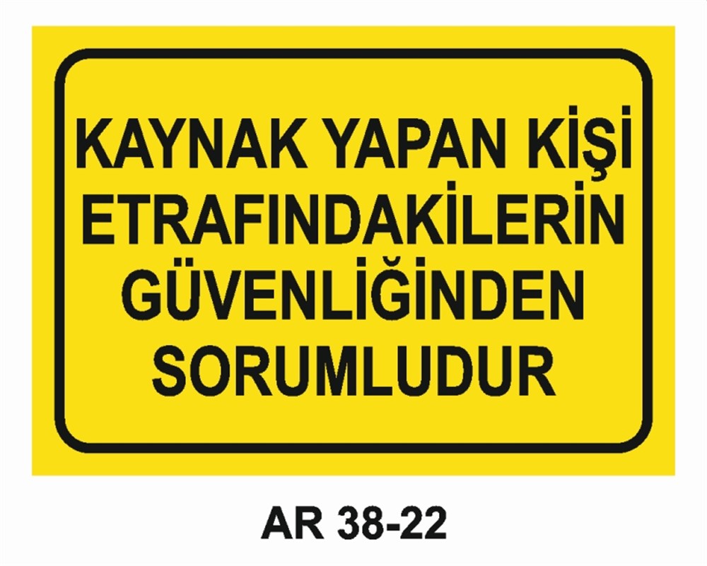 KAYNAKKAYNAK YAPAN KİŞİ ETRAFINDAKİLERİN GÜVENLİĞİNDEN SORUMLUDUR İŞ GÜVENLİĞİ UYARI LEVHASI