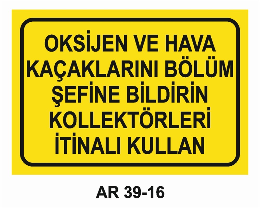 TÜPLEROKSİJEN VE HAVA KAÇAKLARINI BÖLÜM ŞEFİNE BİLDİRİN KOLEKTÖRLERİ İTİNALI KULLAN  İŞ GÜVENLİĞİ UYARI LEVHASI