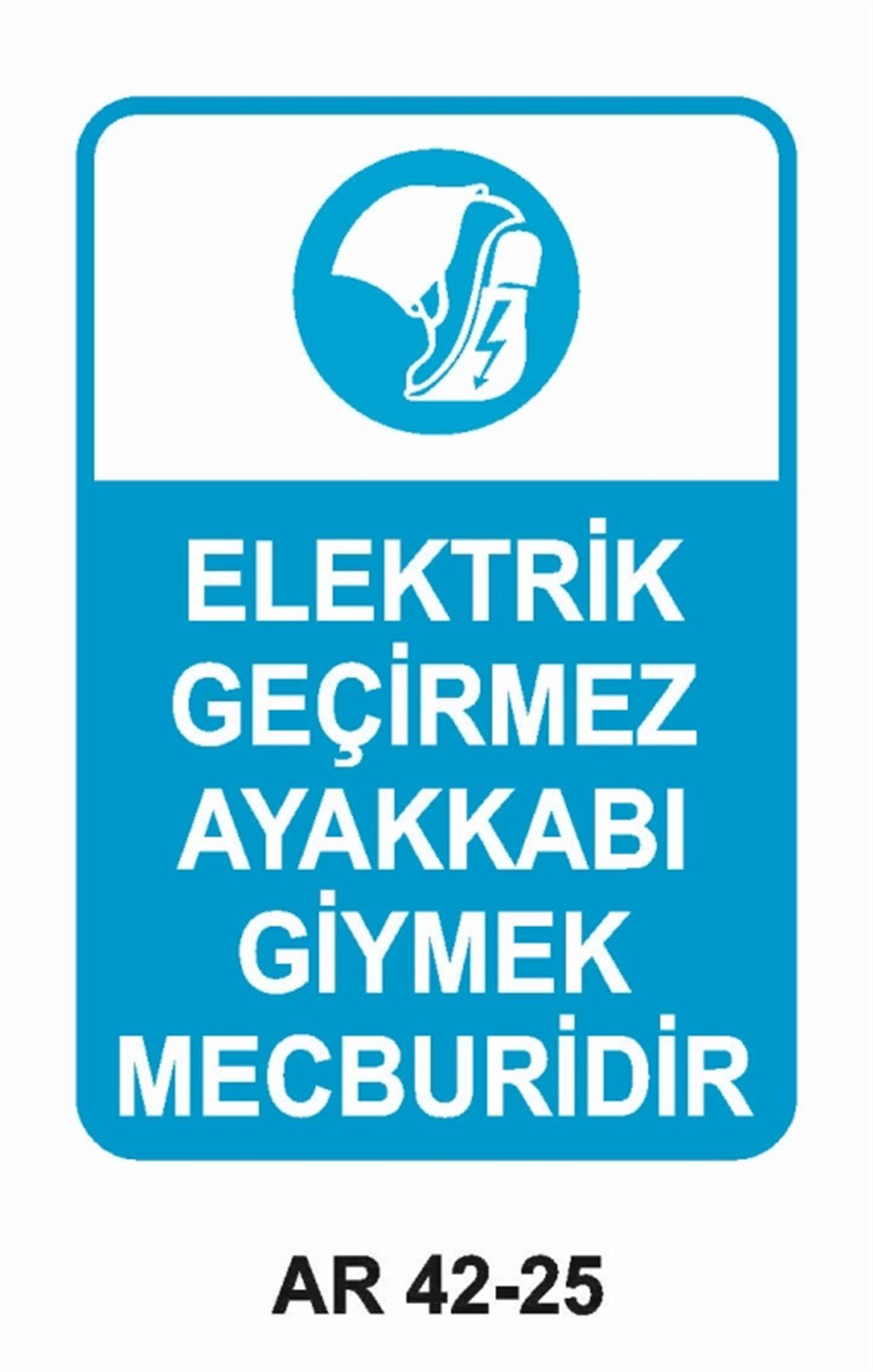 ELEKTRİKELEKTRİK GEÇİRMEZ AYAKKABI GİYMEK MECBURİDİR  İŞ GÜVENLİĞİ UYARI LEVHASI