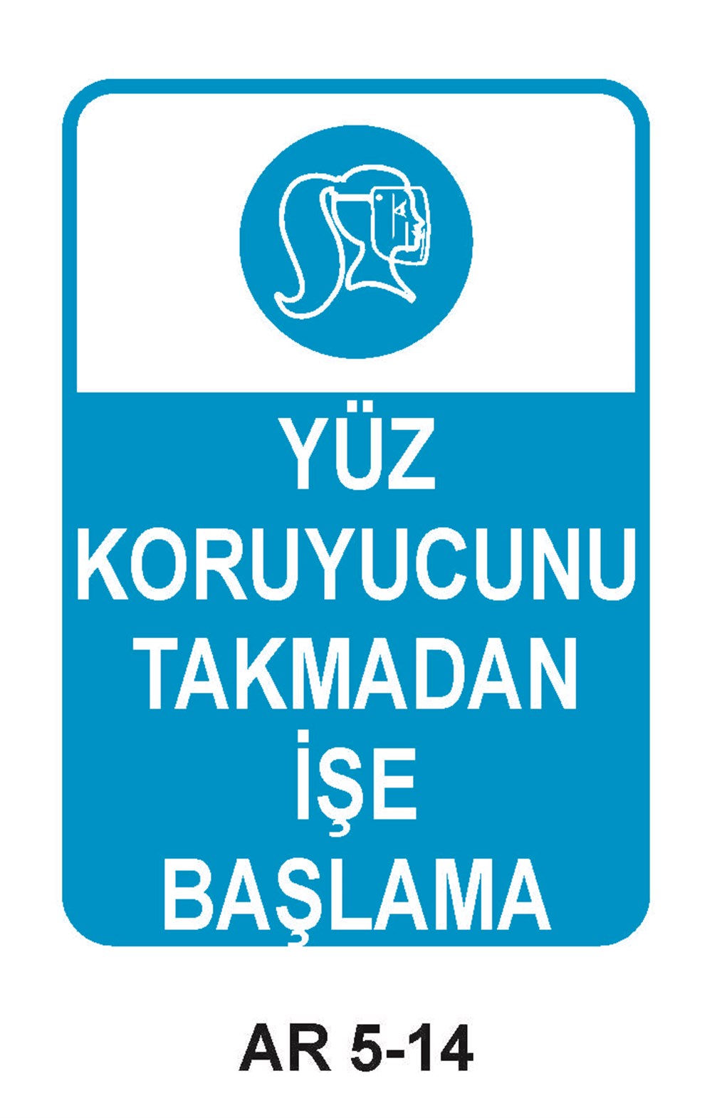Yüz Koruma Uyarı LevhalarıYÜZ KORUYUCUNU TAKMADAN İŞE BAŞLAMA KADIN FİGÜRLÜ İŞ GÜVENLİĞİ UYARI LEVHASI