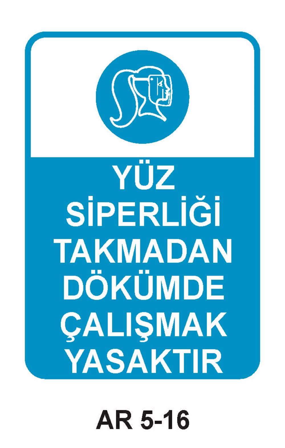 Yüz Koruma Uyarı LevhalarıYÜZ SİPERLİĞİ TAKMADAN DÖKÜMDE ÇALIŞMAK YASAKTIR KADIN FİGÜRLÜ İŞ GÜVENLİĞİ UYARI LEVHASI