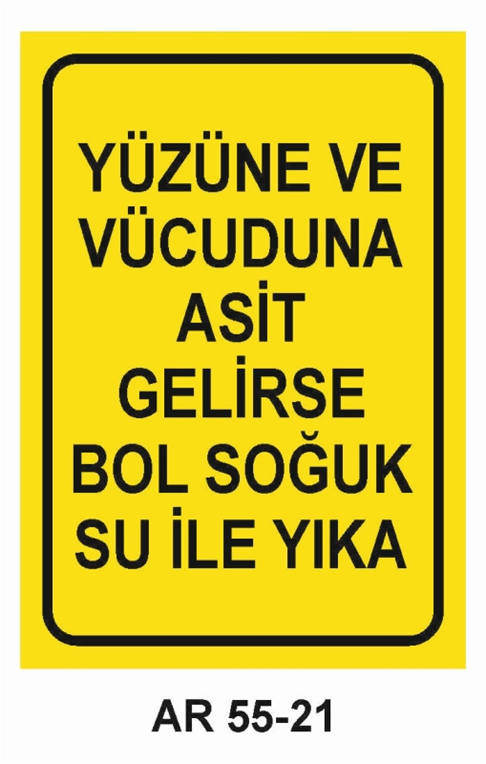 KİMYASAL MADDELERYÜZÜNE VE VÜCUDUNA ASİT GELİRSE BOL SOĞUK SU İLE YIKA İŞ GÜVENLİĞİ UYARI LEVHASI