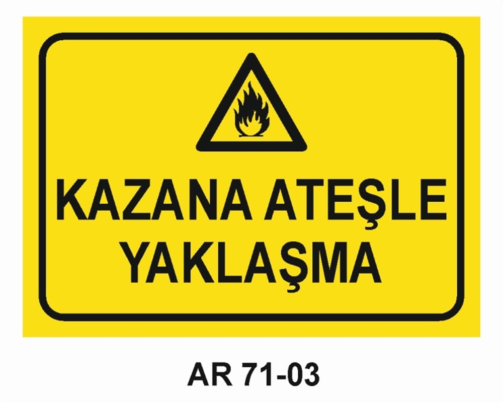 KAZAN DAİRESİKAZANA ATEŞLE YAKLAŞMA İŞ GÜVENLİĞİ UYARI LEVHASI