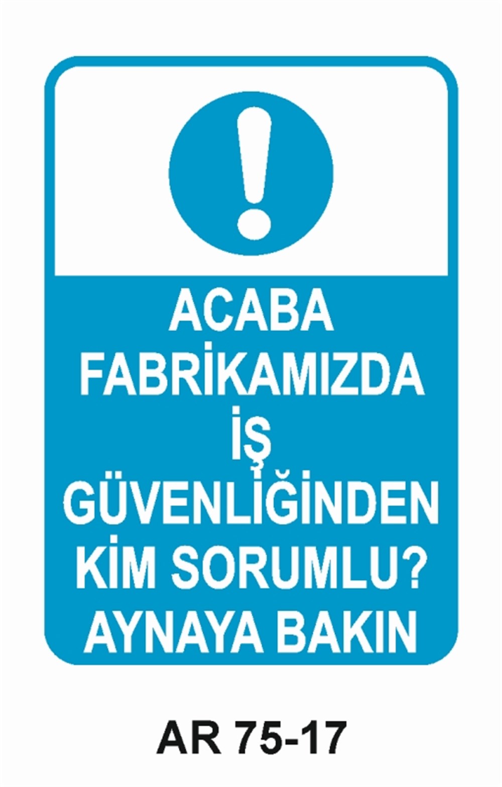 İŞ GÜVENLİĞİACABA FABRİKAMIZDA İŞ GÜVENLİĞİNDEN KİM SORUMLU? AYNAYA BAKIN İŞ GÜVENLİĞİ SONRA İŞ İŞ GÜVENLİĞİ UYARI LEVHASI