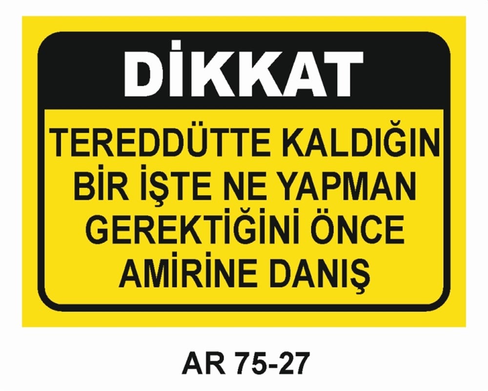 İŞ GÜVENLİĞİDİKKAT TEREDDÜT KALDIĞINI BİR İŞTE NE YAPMAN GEREKTİĞİ ÖNCE AMİRİNE DANIŞ  İŞ GÜVENLİĞİ UYARI LEVHASI