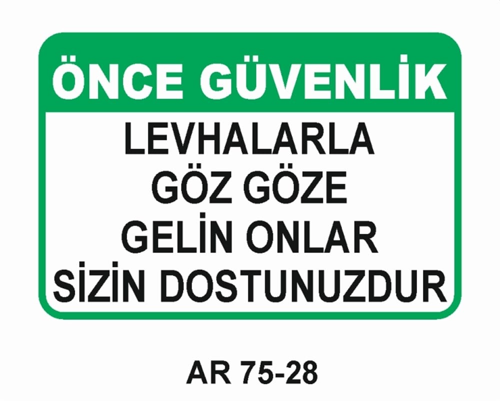 İŞ GÜVENLİĞİÖNCE GÜVENLİK LEVHALARLA GÖZ GÖZE GELİN ONLAR SİZİN DOSTUNUZDUR  İŞ GÜVENLİĞİ UYARI LEVHASI
