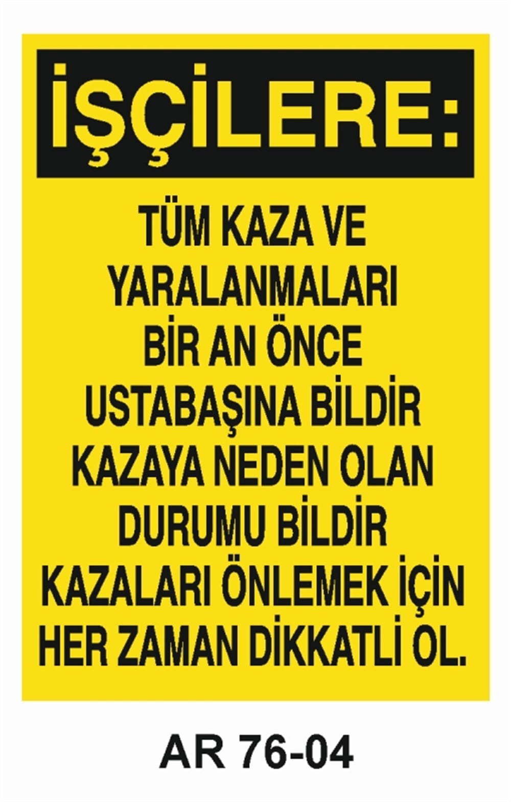 İŞ KAZASIİŞÇİLERE TÜM KAZA VE YARALANMALARI BİR AN ÖNCE USTABAŞINA BİLDİR KAZAYA NEDEN OLAN DURUMU BİLDİR KAZALARI ÖNLEMEK İÇİN HER ZAMAN DİKKATLİ OL İŞ GÜVENLİĞİ UYARI LEVHASI