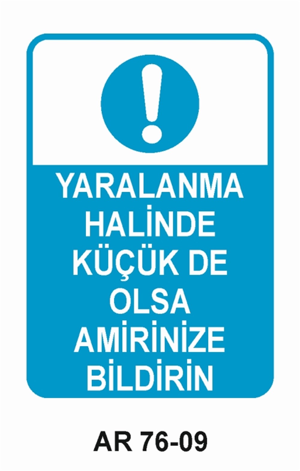 İŞ KAZASIYARALANMA HALİNDE KÜÇÜK DE OLSA  AMİRİNİZE BİLDİRİN İŞ GÜVENLİĞİ UYARI LEVHASI