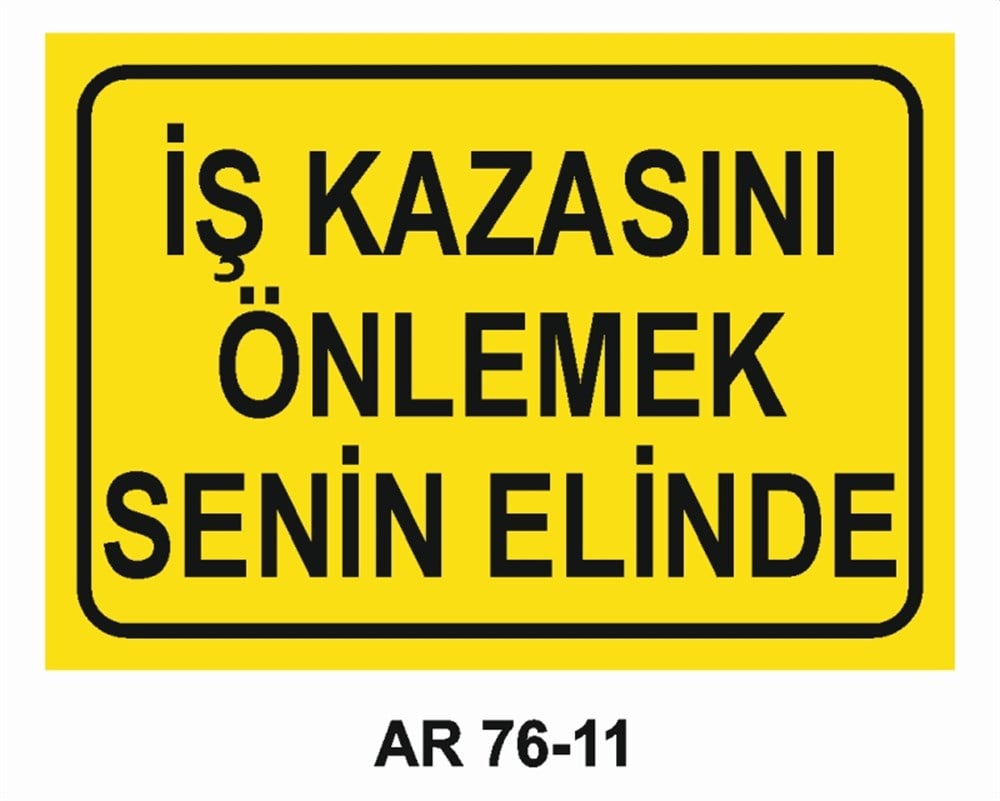 İŞ KAZASI İŞ KAZASINI ÖNLEMEK SENİN ELİNDE  İŞ GÜVENLİĞİ UYARI LEVHASI