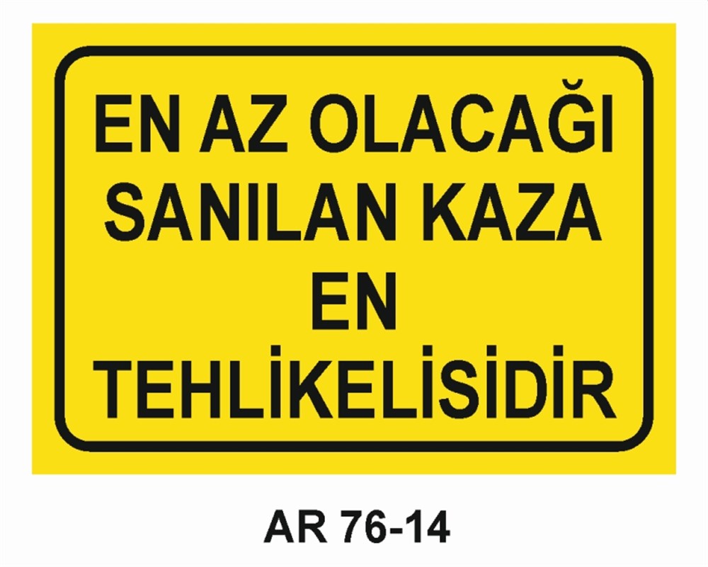 İŞ KAZASIEN AZ OLACAĞI SANILAN KAZA EN TEHLİKELİSİDİR İŞ GÜVENLİĞİ UYARI LEVHASI