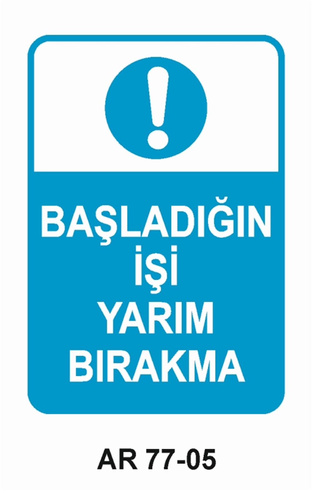 VAZİFE-GÖREV-YETKİBAŞLADIĞIN İŞİ YARIM BIRAKMA  İŞ GÜVENLİĞİ UYARI LEVHASI