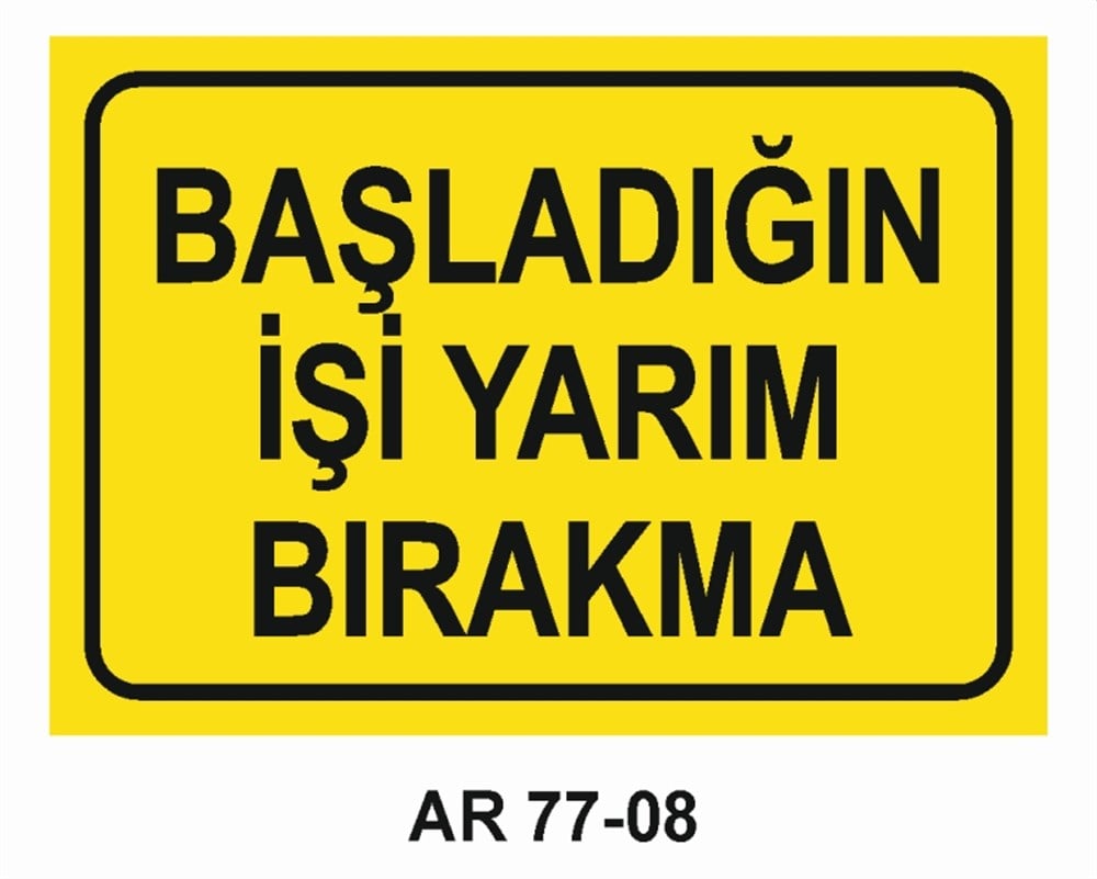 VAZİFE-GÖREV-YETKİBAŞLADIĞIN İŞİ YARIM BIRAKMA  İŞ GÜVENLİĞİ UYARI LEVHASI