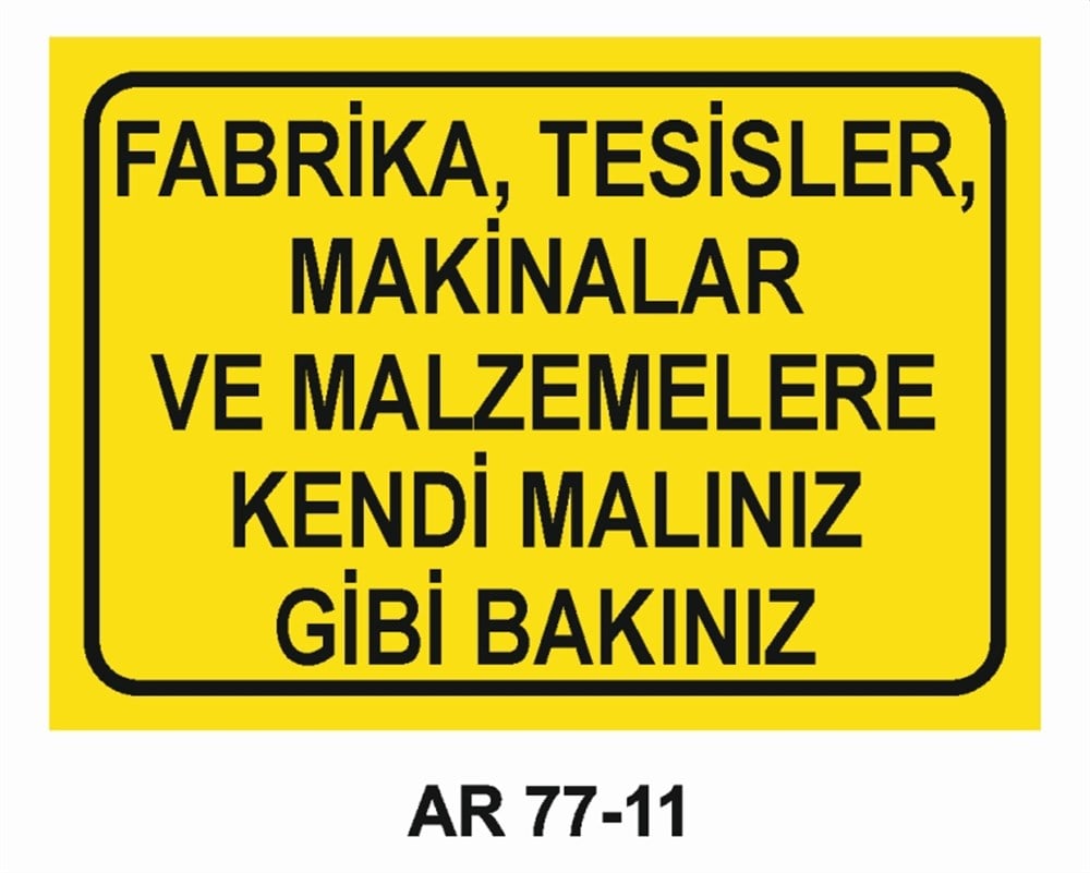 VAZİFE-GÖREV-YETKİFABRİKA, TESİSLER, MAKİNALAR VE MALZEMELERE KENDİ MALINIZ GİBİ BAKINIZ  İŞ GÜVENLİĞİ UYARI LEVHASI