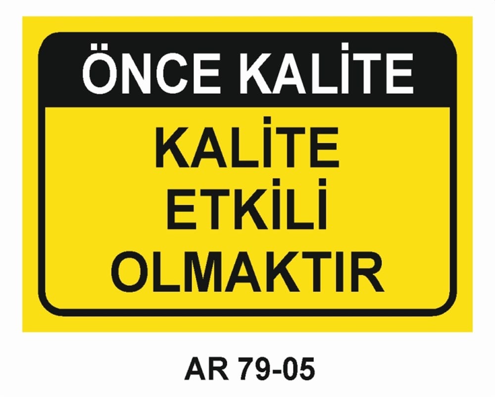 KALİTEÖNCE KALİTE KALİTE ETKİLİ OLMAKTIR İŞ GÜVENLİĞİ UYARI LEVHASI