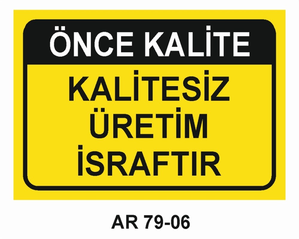 KALİTEÖNCE KALİTE KALİTESİZ ÜRETİM İSRAFTIR  İŞ GÜVENLİĞİ UYARI LEVHASI