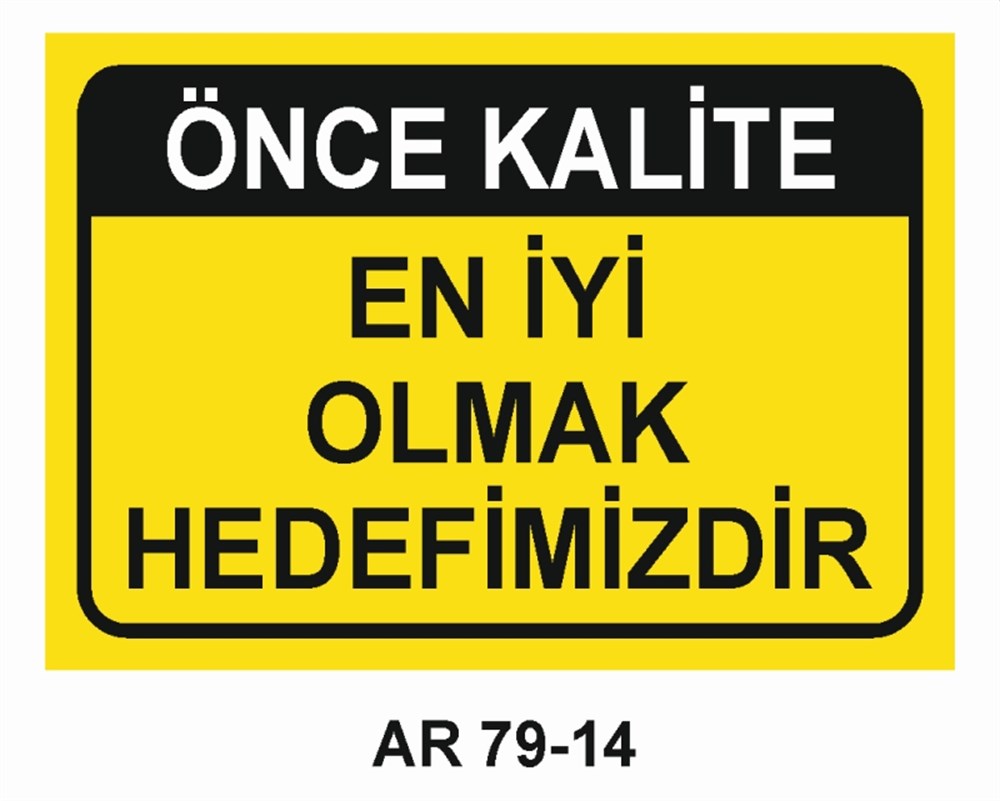 KALİTEÖNCE KALİTE EN İYİ OLMAK HEDEFİMİZDİR İŞ GÜVENLİĞİ UYARI LEVHASI