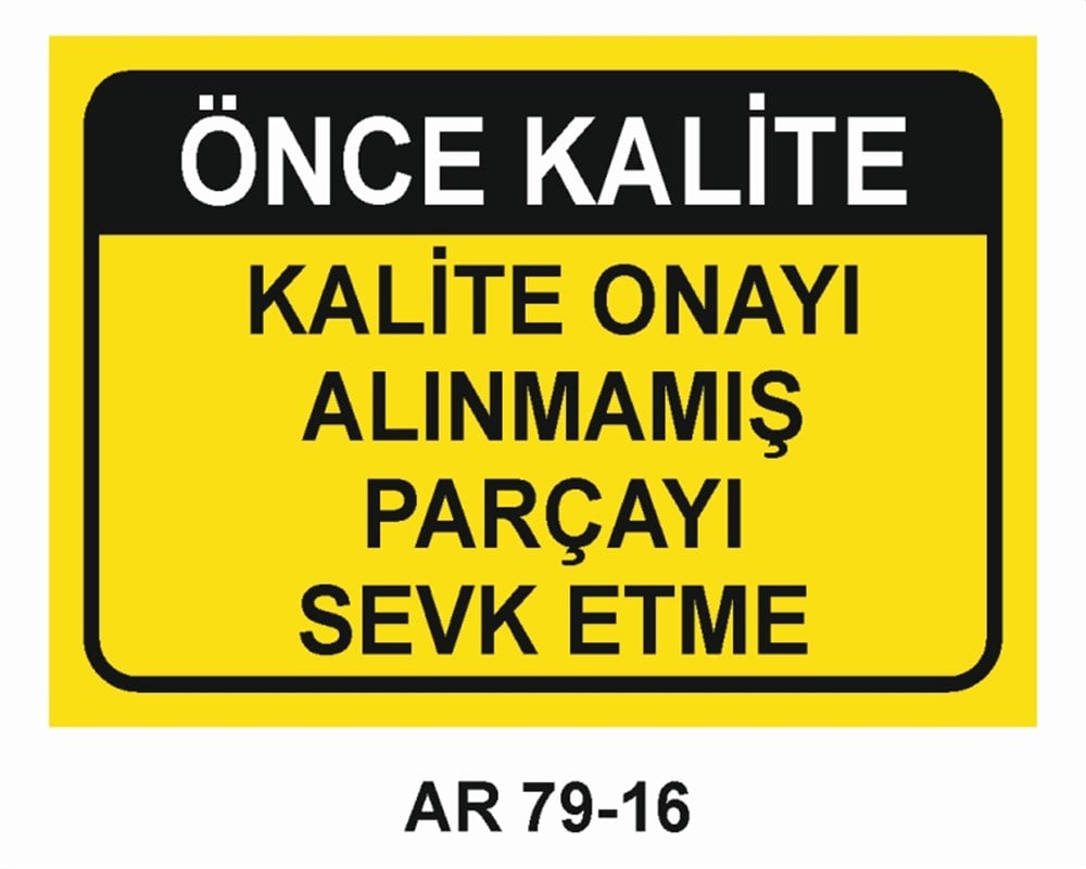 KALİTEÖNCE KALİTE KALİTE ONAYI ALINMAMIŞ PARÇAYI SEVK ETME İŞ GÜVENLİĞİ UYARI LEVHASI