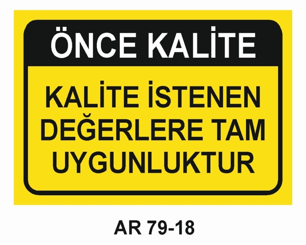KALİTEÖNCE KALİTE  KALİTE İSTENEN  DEĞERLERE TAM UYGUNLUKTUR İŞ GÜVENLİĞİ UYARI LEVHASI