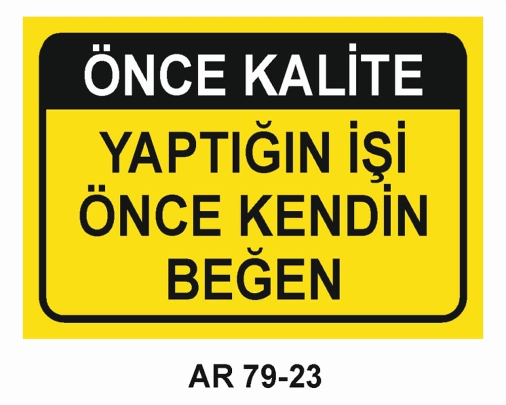 KALİTEÖNCE KALİTE YAPTIĞIN İŞİ ÖNCE KENDİN BEĞEN  İŞ GÜVENLİĞİ UYARI LEVHASI
